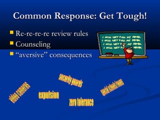 Common Response: Get Tough!Common Response: Get Tough!
 Re-re-re-re review rulesRe-re-re-re review rules
 CounselingCounseling
 ““aversive” consequencesaversive” consequences
 