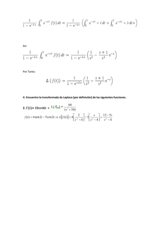 Así
Por Tanto:
II. Encuentre la transformada de Laplace (por definición) de las siguientes funciones.
2. f ( )= 10 6 =
 