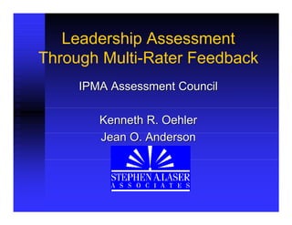 Leadership Assessment
Through Multi-Rater Feedback
     IPMA Assessment Council

        Kenneth R. Oehler
        Jean O. Anderson
 