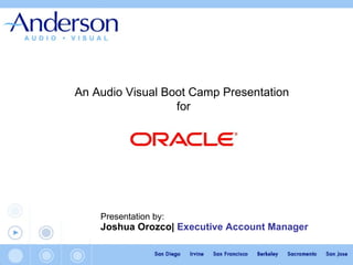 Presentation by:   Joshua Orozco |   Executive Account Manager   An Audio Visual Boot Camp Presentation  for 