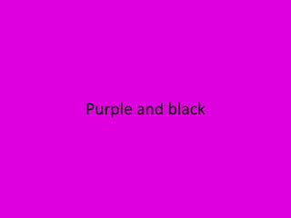 Purple and black