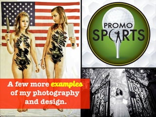 A few more examples
of my photography
and design.
Photo Credit-Ron Anderson
 