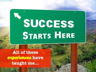 All of these
experiences have
taught me...
Photo Credit - http://mrg.bz/NEKGZR
 