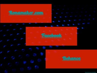 Ronamaker.com
Facebook
Behance
Photo Credit - http://mrg.bz/fBqjqa
 