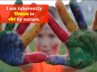 I am inherently
Drawn to
Art by nature.
Photo Credit - http://mrg.bz/dHpU1l
 