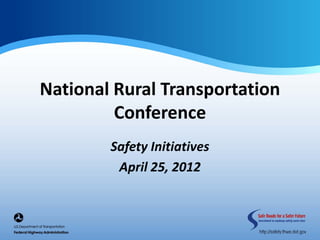 National Rural Transportation
         Conference
        Safety Initiatives
         April 25, 2012
 