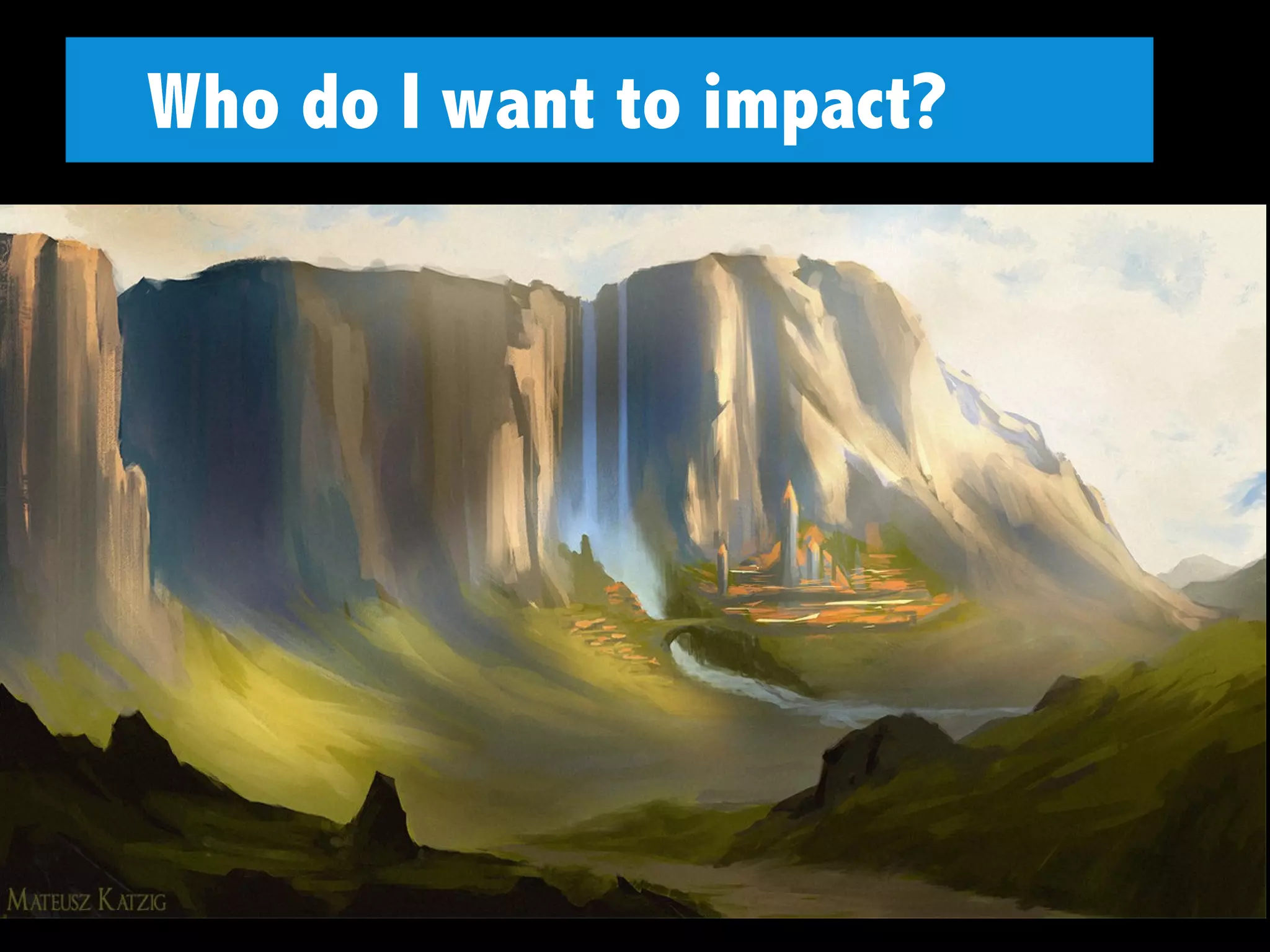 Who do I want to impact?
 