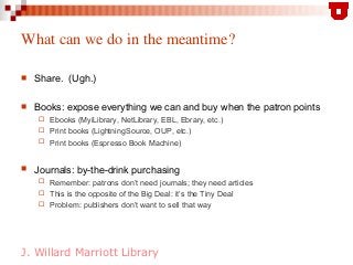 J. Willard Marriott Library
What can we do in the meantime?
 Share. (Ugh.)
 Books: expose everything we can and buy when...