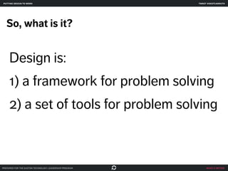 make it better
So, what is it?
tweet @skotcarruth
Design is:
1) a framework for problem solving 
2) a set of tools for pro...