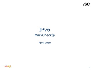 IPv6
MarkCheck®

  April 2010




               1
 