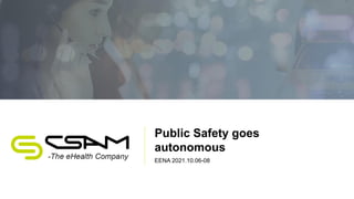 Public Safety goes
autonomous
EENA 2021.10.06-08
 