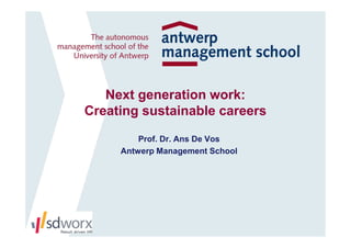 Next generation work:
Creating sustainable careers
         Prof. Dr. Ans De Vos
     Antwerp Management School
 