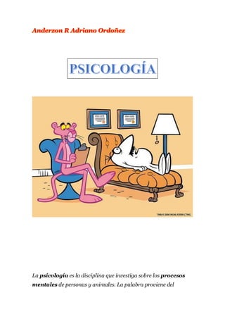 La psicología es la disciplina que investiga sobre los procesos
mentales de personas y animales. La palabra proviene del
 