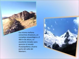 Esa misma mañana conocimos Arwaturo, un complejo arqueológico a 3 460 m de altura, un excelente mirador para apreciar el nevado Huaytapallana y buena parte del valle del Mantaro . 