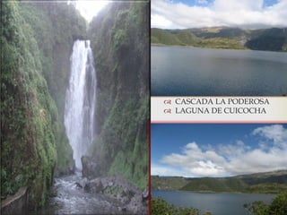 
 CASCADA LA PODEROSA
 LAGUNA DE CUICOCHA
IMBABURA -
IBARRA
 
