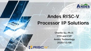 Andes RISC-V
Processor IP Solutions
Charlie Su, Ph.D.
CTO and EVP
Andes Technology
2020/12/08
 
