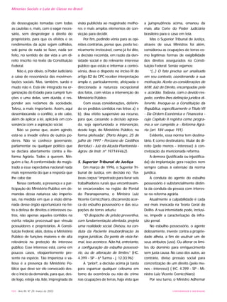 de desocupação tomadas com todas
as cautelas e, mais, com o vagar neces-
sário, sem desproteger o direito do
proprietário, para que os efeitos e os
rendimentos da ação sejam colhidos,
sob pena de nada se fazer, nada ser
feito, no sentido de dar vida a um di-
reito inscrito no texto da Constituição
Federal.
Não é, por óbvio, o Poder Judiciário
a caixa de ressonância das movimen-
tações sociais. Mas, também, surdo e
mudo não é. Está ele integrado na or-
ganização do Estado para cumprir fun-
ções e uma delas, sem dúvida, é res-
ponder aos reclamos da sociedade.
Talvez, a mais importante. Assim, aqui
desembocando o conflito, a ele cabe,
além de aplicar a lei, aplicá-la em con-
sonância com a aspiração social.
Não se pense que, assim agindo,
está-se a invadir esfera de outros po-
deres. Não se conhece governante,
parlamentar ou qualquer político que
se declara abertamente contra a Re-
forma Agrária. Todos a querem. Nin-
guém a faz. A conformidade do magis-
trado a essa expectativa nacional nada
mais representa do que a resposta que
lhe cabe dar.
Nesse contexto, a presença e a par-
ticipação do Ministério Publico em de-
mandas dessa natureza são imperio-
sas, na medida em que a visão dima-
nada desse órgão oportunizará no fei-
to a defesa de direitos e interesses ou-
tros, não apenas aqueles contidos na
estrita relação processual que vincula
possuidores e proprietários. A Consti-
tuição Federal, aliás, dotou o Ministério
Público de funções maiores e de alta
relevância na proteção do interesse
público. Esse interesse está, como em
poucos casos, eloqüentemente pre-
sente na espécie. Tão imperiosa e va-
liosa é a presença do Ministério Pú-
blico que deve ser ele convocado des-
de o início da demanda, para que, des-
de logo, esteja ela, lide, impregnada da
visão publicista ao magistrado melho-
res e mais amplos elementos de con-
vicção para decidir.
Por fim, pedindo vênia para as opi-
niões contrárias, penso que, posto tec-
nicamente irretocável, como já foi dito,
a decisão recorrida, em razão da den-
sidade social e do relevante interesse
público que estão o informar a contro-
vérsia, deve o disposto no inciso III do
artigo 82 do CPC receber interpretação
ampla e, particularmente, afeiçoada e
direcionada à natureza excepcional
dos fatos, com vistas a intervenção do
Ministério Público.
Com essas considerações, deferin-
do os pedidos contidos nas letras a) e
b), dou efeito suspensivo ao recurso,
para que, cassando a decisão agrava-
da, seja oportunizada a intervenção,
desde logo, do Ministério Público, na
forma pleiteada”. (Porto Alegre, 25 de
julho de 1997 - Perciano de Castilhos
Bertoluci - Juiz da Alçada Plantonista -
Agrav. de Instr. nº 197144462).
5. Superior Tribunal de Justiça
Em março de 1996, o Superior Tri-
bunal de Justiça, em decisão no “ha-
beas corpus” impetrado para livrar seis
trabalhadores rurais que encontravam-
se encarcerados na região do Pontal
do Paranapenama, o Ministro Luiz
Vicente Cernicchiaro, discorrendo acer-
ca do esbulho possessório e das ocu-
pações de terras aduziu:
“O despacho de prisão preventiva,
com fundamentação alentada, projeta
uma realidade social. Divisou, na con-
duta da Paciente insubordinação às
regras jurídicas. Do ponto de vista for-
mal, isso acontece. Não há, entretanto,
a configuração do esbulho possessó-
rio, ou de alteração de limites.” (HC.
4.399 - SP - 6ª Turma - j. 12.03.96)
A “priori”, a decisão acima já basta
para espancar qualquer celeuma em
torno da ocorrência ou não de crime
nas ocupações de terras, haja vista que
a jurisprudência acima, emanou da
mais alta Corte do Poder Judiciário
brasileiro para o caso em tela.
Mas o Superior Tribunal de Justiça,
através de seus Ministros foi além,
considerou as ocupações de terras co-
mo legítimas formas de exigibilidade
dos direitos assegurados na Consti-
tuição Federal. Senão vejamos:
“(...) O fato precisa ser analisado
em seu contexto, coordenando a sua
motivação. Aceito as considerações do
M.M. Juiz de Direito, encampadas pelo
v. acórdão. Todavia, com o devido res-
peito, confiro-lhes definição jurídica di-
ferente. Invoque-se a Constituição da
República, especificamente o Título VII
- Da Ordem Econômica e Financeira -
cujo Capítulo II registra como progra-
ma a ser cumprido a - Reforma Agrá-
ria (art. 184 usque 191).
Evidente, essa norma tem destina-
tário. E como destinatário, titular do di-
reito (pelo menos - interesse) à con-
cretização da mencionada reforma.
A demora (justificada ou injustifica-
da) da implantação gera reações nem
sempre cativas à extensão da norma
jurídica.
A conduta do agente do esbulho
possessório é substancialmente distin-
ta da conduta da pessoa com interes-
se na reforma agrária.
Atualmente a culpabilidade é cada
vez mais invocada na Teoria Geral do
Delito. A sua intensidade pode, inclusi-
ve, impedir a caracterização da infra-
ção penal.
No esbulho possessório, o agente
dolosamente, investe contra a proprie-
dade alheia, a fim de usufruir um de
seus atributos (uso). Ou alterar os limi-
tes do domínio para enriquecimento
sem justa causa. No caso dos autos, ao
contrário, diviso pressão social para
concretização de um direito (pelo me-
nos - interesse) ( HC. 4.399 - SP - Mi-
nistro Luiz Vicente Cernicchiaro)
Por seu turno, o Ministro Adhemar
104 - Ano XII, Nº 29, março de 2003 UNIVERSIDADE E SOCIEDADE
Minorias Sociais e Luta de Classe no Brasil
 