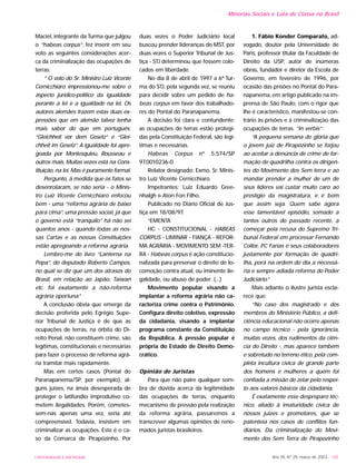 Maciel, integrante da Turma que julgou
o “habeas corpus”, fez inserir em seu
voto as seguintes considerações acer-
ca da criminalização das ocupações de
terras:
“ O voto do Sr. Ministro Luiz Vicente
Cernicchiaro impressionou-me sobre o
aspecto jurídico-político da igualdade
perante a lei e a igualdade na lei. Os
autores alemães trazem estas duas ex-
pressões que em alemão talvez tenha
mais sabor do que em português:
“Gleichheit vor dem Gesetz” e “Glei-
chheit im Gesetz”. A igualdade foi apre-
goada por Montesquieu, Rousseau e
outros mais. Muitas vezes está na Cons-
tituição, na lei. Mas é puramente formal.
Pergunto, à medida que os fatos se
desenrolaram, se não seria - o Minis-
tro Luiz Vicente Cernicchiaro enfocou
bem - uma “reforma agrária de baixo
para cima”, uma pressão social, já que
o governo está “tranquilo” há não sei
quantos anos - quando todas as nos-
sas Cartas e as nossas Constituições
estão apregoando a reforma agrária.
Lembro-me do livro “Lanterna na
Popa”, do deputado Roberto Campos,
no qual se diz que um dos atrasos do
Brasil, em relação ao Japão, Taiwan
etc. foi exatamente a não-reforma
agrária oportuna.”
A conclusão óbvia que emerge da
decisão proferida pelo Egrégio Supe-
rior Tribunal de Justiça é de que as
ocupações de terras, na órbita do Di-
reito Penal, não constituem crime, são
legítimas, constitucionais e necessárias
para fazer o processo de reforma agrá-
ria tramitar mais rapidamente.
Mas em certos casos (Pontal do
Paranapanema/SP, por exemplo), al-
guns juizes, na ânsia desesperada de
proteger o latifúndio improdutivo co-
metem ilegalidades. Porém, cometes-
sem-nas apenas uma vez, seria até
compreensível. Todavia, insistem em
criminalizar as ocupações. Este é o ca-
so da Comarca de Pirapózinho. Por
duas vezes o Poder Judiciário local
buscou prender lideranças do MST, por
duas vezes o Superior Tribunal de Jus-
tiça - STJ determinou que fossem colo-
cados em liberdade.
No dia 8 de abril de 1997 a 6ª Tur-
ma do STJ, pela segunda vez, se reuniu
para decidir sobre um pedido de ha-
beas corpus em favor dos trabalhado-
res do Pontal do Paranapanema.
A decisão foi clara e contundente:
as ocupações de terras estão protegi-
das pela Constituição Federal, são legí-
timas e necessárias.
Habeas Corpus nº 5.574/SP
97.0010236-0
Relator designado: Exmo. Sr. Minis-
tro Luiz Vicente Cernicchiaro.
Impetrantes: Luiz Eduardo Gree-
nhalgh e Aton Fon Filho.
Publicado no Diário Oficial de Jus-
tiça em 18/08/97.
“EMENTA
HC - CONSTITUCIONAL - HABEAS
CORPUS - LIMINAR - FIANÇA - REFOR-
MA AGRÁRIA - MOVIMENTO SEM -TER-
RA - Habeas corpus é ação constitucio-
nalizada para preservar o direito de lo-
comoção contra atual, ou iminente ile-
galidade, ou abuso de poder. (...)
Movimento popular visando a
implantar a reforma agrária não ca-
racteriza crime contra o Patrimônio.
Configura direito coletivo, expressão
da cidadania, visando a implantar
programa constante da Constituição
da República. A pressão popular é
própria do Estado de Direito Demo-
crático.
Opinião de Juristas
Para que não paire qualquer som-
bra de dúvida acerca da legitimidade
das ocupações de terras, enquanto
mecanismo de pressão pela realização
da reforma agrária, passaremos a
transcrever algumas opiniões de reno-
mados juristas brasileiros.
1. Fábio Konder Comparato, ad-
vogado, doutor pela Universidade de
Paris, professor titular da Faculdade de
Direito da USP, autor de inúmeras
obras, fundador e diretor da Escola de
Governo, em fevereiro de 1996, por
ocasião das prisões no Pontal do Para-
napanema, em artigo publicado na im-
prensa de São Paulo, com o rigor que
lhe é característico, manifestou-se con-
trário às prisões e à criminalizaçào das
ocupações de terras. “In verbis”:
“A pequena semana de glória que
o jovem juiz de Pirapózinho se forjou
ao aceitar a denúncia de crime de for-
mação de quadrilha contra os dirigen-
tes do Movimento dos Sem terra e ao
mandar prender a mulher de um de
seus líderes vai custar muito caro ao
prestígio da magistratura, e é bom
que assim seja. Quem sabe agora
esse lamentável episódio, somado a
tantos outros do passado recente, a
começar pela recusa do Supremo Tri-
bunal Federal em processar Fernando
Collor, PC Farias e seus colaboradores
justamente por formação de quadri-
lha, porá na ordem do dia a necessá-
ria e sempre adiada reforma do Poder
Judiciário.”
Mais adiante o ilustre jurista escla-
rece que:
“No caso dos magistrado e dos
membros do Ministério Público, a defi-
ciência educacional não ocorre apenas
no campo técnico - pela ignorância,
muitas vezes, dos rudimentos da ciên-
cia do Direito -, mas aparece também
e sobretudo no terreno ético, pela com-
pleta incultura cívica de grande parte
dos homens e mulheres a quem foi
confiada a missão de zelar pelo respei-
to aos valores básicos da cidadania.
É exatamente esse despreparo téc-
nico, aliado à imaturidade cívica de
nossos juizes e promotores, que se
patenteia nos casos de conflitos fun-
diários. Da criminalização do Movi-
mento dos Sem Terra de Pirapozinho
Ano XII, Nº 29, março de 2003 - 105UNIVERSIDADE E SOCIEDADE
Minorias Sociais e Luta de Classe no Brasil
 