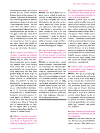 UNIVERSIDADE E SOCIEDADE Ano XII, Nº 29, março de 2003 - 115
Entrevista: Dr. Francisco Fausto
balho integrantes desses grupos e me
disseram que não tinham condições
de apurar as denúncias, estavam imo-
bilizados, o Ministério do Trabalho não
tinha nem mais gasolina nem dinheiro
para diárias e mandou-os de volta para
os seus respectivos estados. E me con-
taram outros fatos, falaram sobre de-
terminadas situações. Eu pedi que eles
fizessem por escrito, não precisava as-
sinar, pois eu não tinha como gravar
aqueles relatos. Mandem-me, por es-
crito, eu também não vou assinar, mas
vou mandar para a imprensa apurar
tudo isso e mandei para a Folha de
São Paulo. A Folha de São Paulo apu-
rou, viu que era verdade e denunciou.
US: Para além de seu trabalho, seu
combate a essa prática, que entidades
também agem nessa mesma direção?
Ministro: Nós não temos uma provi-
dência segura sobre isso, na área pú-
blica. Algumas ONGs fazem trabalho
nesse sentido. Mas eu diria que o
grande trabalho está na mão dos que
fazem a Pastoral da Terra. Esse é um
grande trabalho. Em Porto Alegre, no
Fórum Social Mundial, eu disse que
louvava a atitude e o trabalho desses
padres, eles recolhem na selva, nos
seus desígnios, nos seus perigos, a co-
ragem para enfrentar o problema. En-
tão, são verdadeiros heróis desta bata-
lha; no TST, nós somos coadjuvantes
nessa peça sobre o trabalho escravo.
Eles apenas fizeram referências ao Tri-
bunal Superior do Trabalho e a sua
atuação nessa área, mas sem dúvida
nenhuma, parte deles, da Pastoral da
Terra, do Ministério Público do Traba-
lho e de algumas ONGs. É muito im-
portante a ação da Pastoral da Terra no
combate ao trabalho escravo.
US.: O Brasil é referência como cam-
peão na exploração do trabalho es-
cravo. Existe um mapeamento, uma
estatística, dessa problemática em ní-
vel mundial?
Ministro.: Não. Existe alguma coisa es-
parsa, mas na verdade a grande inci-
dência é no Brasil mesmo. Eu tenho
receio de que, em junho deste ano, na
OIT, tenhamos que enfrentar esse pro-
blema, porque sem dúvida isso tem
uma repercussão muito negativa para
o Brasil. Vamos ter que mostrar o tra-
balho e chegar lá e dizer: o TST está
denunciando, a Pastoral da Terra está
denunciando, a Justiça do Trabalho
tem feito isso. E isso não é tudo. Teria
de haver uma ação enérgica e só have-
rá essa ação enérgica no dia em que
tivermos uma Legislação enérgica.
US.: Quais as ações que o senhor pre-
tende desenvolver, daqui para a fren-
te, a fim de combater, em definitivo,
essa situação do trabalho escravo no
país?
Ministro: Eu pretendo ativar a vara do
trabalho itinerante. Eu pretendo reno-
var o meu apelo aos Tribunais Regio-
nais do Trabalho para que dêem prio-
ridade ao julgamento das ações civis
públicas propostas pelo Ministério Pú-
blico, contra o empregador escravagis-
ta e pretendo continuar lutando no
Congresso Nacional, fazer um lobby
mesmo, pela aprovação do projeto do
Senador Ademir Andrade, que deter-
mina o confisco de terras, tal como
ocorre com a plantação de maconha.
Pretendo fazer tudo isso e farei isso
com muita disposição, colocando o
TST à disposição dessa luta.
US: Quais os canais de divulgação, de
conscientização da sociedade que de-
vem ser acionados para conhecimen-
to nacional desse problema?
Ministro: O grande canal, não tenho
dúvida, é a imprensa. Mas temos parti-
cipado de vários seminários, encontros
nacionais de procuradores, advogados,
juízes e agora também no Fórum So-
cial Mundial, em Porto Alegre, onde fiz
uma palestra sobre o trabalho escravo
e fiz algumas denúncias sobre essa
questão. Eu não tenho dúvida nenhu-
ma de que vamos continuar nessa luta
e vamos ter êxito, porque a grande
questão é a seguinte: quem pode aber-
tamente dizer que é a favor do traba-
lho escravo? Ninguém! E nós podemos
dizer abertamente que somos contra o
trabalho escravo, portanto, levamos
uma vantagem muito grande sobre
eles. Eles são uns marginais e nós não,
nós somos a sociedade civil.
US: Como o senhor vê a participação
da universidade, já que ela pode se
engajar nesse trabalho?
Ministro: Acho que ela deve se enga-
jar a partir da atuação dos professores,
a partir da atuação dos alunos. Hoje, é
preciso pesquisar, fazer levantamentos
para chegarmos a um mapeamento de
que precisamos, porque isso cresce
muito, todo dia chegam denúncias.
Devemos fazer a nossa parte com mui-
ta coragem, é isso que eu chamo de
vontade política. Quando eu falo em
vontade política, não me refiro apenas
ao governo, me refiro à sociedade de
um modo geral. Ela deve ter vontade
política para combater, para resolver
esse problema.
US: Nesse contexto, acho que seria im-
portantíssimo o envolvimento das cen-
trais trabalhistas.
Ministro: Eu não tenho nenhuma dú-
vida. Acho que as centrais trabalhistas
devem começar a falar sobre isso, a
 