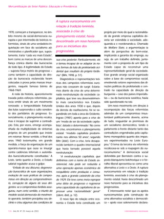 UNIVERSIDADE E SOCIEDADE124 - Ano XII, Nº 29, março de 2003
Mercantilização do Setor Público: Educação e Previdência
1970, começam a transparecer, no âm-
bito mesmo da social-democracia eu-
ropéia e por intermédio de teóricos re-
formistas, sinais de uma verdadeira in-
quietação em face do socialismo ad-
ministrativo e planificador que, supos-
tamente, traria “cada vez mais Estado”,
bem como as marcas de uma descon-
fiança crônica diante das burocracias
de todo tipo. A legitimidade do Estado
– suposta força motriz do progresso –
como também a capacidade de dire-
ção da burocracia esclarecida foram
colocadas à prova pelas massas insur-
gentes, naquele famoso biênio de
1968-1969.
A roda da história, aparentemente
travada pelos esforços reformistas, pa-
recia emitir sinais de um movimento
renovado: a temporalidade fraturada
das lutas surpreendia o culto sonolen-
to dos partidários do progresso. Es-
sencialmente, o planejamento recalca,
mas é incapaz de suprimir a contradi-
ção. Esta, por vezes, emerge acompa-
nhada da multiplicidade de sintomas
próprios de um pesadelo que insiste
em retornar. Nesse sentido, o final dos
anos 1960 testemunha, em grande
medida, a força da organização de um
operário-massa que ousa se insurgir
contra cadências infernais e autorida-
des burocraticamente constituídas.1
A
Leste, tanto quanto a Oeste, o Estado
salarial regulador acusa o golpe:
“Enfado de seu discurso, degenera-
ção burocrática de suas organizações,
evolução de suas práticas de compro-
misso em direção ao comprometimen-
to, corrupção de alguns de seus diri-
gentes: se o compromisso fordista asse-
gurou, num certo sentido, o triunfo do
modelo social-democrata do movimen-
to operário, também precipitou seu de-
clínio e criou algumas das condições de
sua crise posterior. Particularmente, ele
o tornou incapaz de se adaptar às no-
vas formas da luta do proletariado oci-
dental que resultam do próprio fordis-
mo” (Bihr, 1998, p. 51).
Diagnósticos e representações teó-
ricas dos campeões reformistas euro-
peus não cessaram de surgir. Estaría-
mos diante da crise de uma determi-
nada reestruturação da sociedade ca-
pitalista, que teve seu desenvolvimen-
to mais característico nos Estados
Unidos dos anos 1930 e que, depois
da derrota do nazifascismo, foi se ex-
pandindo em toda a área do Ocidente.
Ingrao (1981) aponta para a crise de
um “modo de ser da sociedade capita-
lista”, datado e determinado.2
No cerne
da crise, encontramos o planejamento
estatal: “modelo capitalista predomi-
nante nos últimos 50 anos”, segundo
Bihr (ibid.). Com a crise, teria desapa-
recido também o quadro internacional
que havia tornado possível aquela
reestruturação:
“A reestruturação capitalista, que
definimos com o nome de Estado as-
sistencial, não pode ser reduzida a
uma operação apenas econômica de
reequilíbrio entre produção e consu-
mo, após a grande catástrofe da crise
de 1929. Ele teve como meta repropor
uma idéia de progresso e regenerar
uma capacidade do capitalismo de ex-
pressar uma ‘racionalidade’ geral”
(idem, ibid., p. 12).
O novo tipo de relação entre eco-
nomia e Estado teria constituído um
projeto por meio do qual a racionalida-
de da grande empresa capitalista de-
veria ser estendida à sociedade, ade-
quando-a e reordenando-a. Chamado
de Welfare State, a argumentação ia
além da perspectiva do bem-estar,
implicando a garantia do emprego, ou
seja, de um trabalho definido, junta-
mente com a proposta de um tipo de
Estado capaz de reconstruir uma
representatividade geral da sociedade.
Esse grande arranjo social organizado
sobre a base do compromisso social,
envolvendo setores expressivos das di-
reções políticas do proletariado e cen-
trado na capacidade de direção da
burguesia – caso dos países imperialis-
tas – ou da burocracia soviética, havia
sido questionado na raiz.
Um novo movimento em direção à
recomposição das forças reformistas
advindas de um compromisso insus-
tentável politicamente deveria, acima
de tudo, resguardar as premissas de
um socialismo democrático, tendo o
parlamento à frente distante tanto das
contradições engendradas pelo capita-
lismo monopolista quanto dos impas-
ses experimentados no Leste Euro-
peu.3
O tema da terceira via reformista
recolocava-se sob a roupagem do eu-
rocomunismo.4
A democracia social
defendida por Bernstein contra o su-
posto blanquismo bolchevique e o fer-
rolho liberal apresentou-se como uma
alternativa a Leste e a Oeste. A ruptura
eurocomunista em relação à tradição
leninista, associada à crise do planeja-
mento estatal, havia descortinado um
novo horizonte para as iniciativas dos
progressistas.
É interessante notar que os apelos
eurocomunistas pela construção de
uma alternativa socialista e democráti-
ca – apelo esse solenemente declara-
A ruptura eurocomunista em
relação à tradição leninista,
associada à crise do
planejamento estatal, havia
descortinado um novo horizonte
para as iniciativas dos
progressistas.
 
