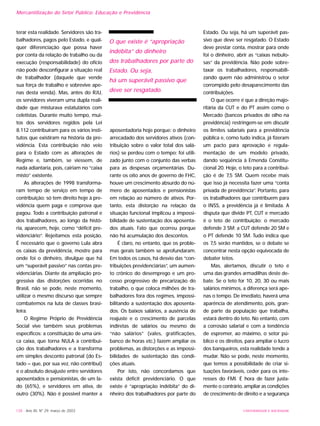 UNIVERSIDADE E SOCIEDADE
terar esta realidade. Servidores são tra-
balhadores, pagos pelo Estado, e qual-
quer diferenciação que possa haver
por conta da relação de trabalho ou da
execução (responsabilidade) do ofício
não pode desconfigurar a situação real
de trabalhador (daquele que vende
sua força de trabalho e sobrevive ape-
nas desta venda). Mas, antes do RJU,
os servidores viveram uma dupla reali-
dade que misturava estatutários com
celetistas. Durante muito tempo, mui-
tos dos servidores regidos pela Lei
8.112 contribuíram para os vários insti-
tutos que existiram na história da pre-
vidência. Esta contribuição não veio
para o Estado com as alterações de
Regime e, também, se viessem, de
nada adiantaria, pois, cairiam no “caixa
misto” existente.
As alterações de 1998 transforma-
ram tempo de serviço em tempo de
contribuição: só tem direito hoje à pre-
vidência quem paga e comprova que
pagou. Todo a contribuição patronal e
dos trabalhadores, ao longo da histó-
ria, aparecem, hoje, como “déficit pre-
videnciário”. Rejeitamos esta posição.
É necessário que o governo Lula abra
os caixas da previdência, mostre para
onde foi o dinheiro, divulgue que há
um “superávit passivo” nas contas pre-
videnciárias. Diante da ampliação pro-
gressiva das distorções ocorridas no
Brasil, não se pode, neste momento,
utilizar o mesmo discurso que sempre
combatemos na luta de classes brasi-
leira.
O Regime Próprio de Previdência
Social vive também seus problemas
específicos: a constituição de uma úni-
ca caixa, que torna NULA a contribui-
ção dos trabalhadores e a transforma
em simples desconto patronal (do Es-
tado – que, por sua vez, não contribui)
e o absoluto desajuste entre servidores
aposentados e pensionistas, de um la-
do (65%), e servidores em ativa, de
outro (30%). Não é possível manter a
aposentadoria hoje porque: o dinheiro
arrecadado dos servidores ativos (con-
tribuição sobre o valor total dos salá-
rios) se perdeu com o tempo: foi utili-
zado junto com o conjunto das verbas
para as despesas orçamentárias. Du-
rante os oito anos de governo de FHC,
houve um crescimento absurdo do nú-
mero de aposentados e pensionistas
em relação ao número de ativos. Por-
tanto, esta distorção na relação da
situação funcional implicou a impossi-
bilidade de sustentação dos aposenta-
dos atuais. Fato que ocorreu porque
não há acumulação dos descontos.
É claro, no entanto, que os proble-
mas gerais também se aprofundaram.
Em todos os casos, há desvio das “con-
tribuições previdenciárias”, um aumen-
to crônico do desemprego e um pro-
cesso progressivo de precarização do
trabalho, o que coloca milhões de tra-
balhadores fora dos regimes, impossi-
bilitando a sustentação dos aposenta-
dos. Os baixos salários, a ausência de
reajuste e o crescimento de parcelas
indiretas de salários ou mesmo de
“não salários” (vales, gratificações,
banco de horas etc.) fazem ampliar os
problemas, as distorções e as impossi-
bilidades de sustentação das condi-
ções atuais.
Por isto, não concordamos que
exista déficit previdenciário. O que
existe é “apropriação indébita” do di-
nheiro dos trabalhadores por parte do
Estado. Ou seja, há um superávit pas-
sivo que deve ser resgatado. O Estado
deve prestar conta, mostrar para onde
foi o dinheiro, abrir as “caixas nebulo-
sas” da previdência. Não pode sobre-
taxar os trabalhadores, responsabili-
zando quem não administrou o setor
corrompido pelo desaparecimento das
contribuições.
O que ocorre é que a direção majo-
ritária da CUT e do PT assim como o
Mercado (bancos privados de olho na
previdência) restringem-se em discutir
os limites salariais para a previdência
pública e, como tudo indica, já fizeram
um pacto para aprovação e regula-
mentação de um modelo privado,
dando seqüência à Emenda Constitu-
cional 20. Hoje, o teto para a contribui-
ção é de 7,5 SM. Quem recebe mais
que isso já necessita fazer uma “conta
privada de previdência”. Portanto, para
os trabalhadores que contribuem para
o INSS, a previdência já é limitada. A
disputa que divide PT, CUT e mercado
é o teto de contribuição: o mercado
defende 3 SM; a CUT defende 20 SM e
o PT defende 10 SM. Tudo indica que
os 7,5 serão mantidos, se o debate se
concentrar nesta opção equivocada de
debater tetos.
Mas, alertamos, discutir o teto é
uma das grandes armadilhas deste de-
bate. Se o teto for 10, 20, 30 ou mais
salários mínimos, a diferença será ape-
nas o tempo. De imediato, haverá uma
aparência de atendimento, pois, gran-
de parte da população que trabalha,
estará dentro do teto. No entanto, com
a corrosão salarial e com a tendência
de espremer, ao máximo, o setor pú-
blico e os direitos, para ampliar o lucro
dos banqueiros, esta realidade tende a
mudar. Não se pode, neste momento,
que temos a possibilidade de criar si-
tuações favoráveis, ceder para os inte-
resses do FMI. É hora de fazer justa-
mente o contrário, ampliar as condições
de crescimento de direito e a segurança
138 - Ano XII, Nº 29, março de 2003
Mercantilização do Setor Público: Educação e Previdência
O que existe é “apropriação
indébita” do dinheiro
dos trabalhadores por parte do
Estado. Ou seja,
há um superávit passivo que
deve ser resgatado.
 