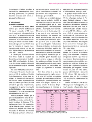 Ano XII, Nº 29, março de 2003 - 161
Odontológicos (Funbeo, vinculada à
Faculdade de Odontologia de Bauru,
da USP), pertencentes aos próprios
docentes envolvidos com cursos pa-
gos, ou a familiares seus.
2. A importância
econômico-financeira
O levantamento da Revista Adusp
estimou que o conjunto das fundações
“de apoio” vinculadas à USP movi-
menta anualmente valor equivalente a
cerca de 1/3 da dotação orçamentária
anual da USP. Posteriormente, em de-
zembro de 2002, uma comissão cons-
tituída pela Reitoria para tratar das fun-
dações divulgou, em seu relatório final,
que “o montante de recursos movi-
mentados pelo sistema no ano de
2001 foi da ordem do orçamento da
USP” (R$ 1,2 bilhão!).
As instituições economicamente
mais fortes, ligadas à Faculdade de
Economia, Administração e Contabili-
dade (FEA) e às faculdades de Medi-
cina, têm receitas isoladas maiores do
que a dotação das próprias unidades
“apoiadas”.
Nos anos 1998-2000, as seis maio-
res fundações “de apoio” atuantes nos
campi da USP da capital e de Ribeirão
Preto (aquelas com receita anual su-
perior a R$ 20 milhões) arrecadaram,
em conjunto, valores anuais superiores
a R$ 400 milhões (ver tabela). O total
arrecadado por elas conjuntamente,
nesse período de apenas três anos, foi
de R$ 1,363 bilhão, o que representa o
equivalente à dotação orçamentária
anual total da USP, em 2002.
Poder-se-á objetar, sempre, que é
proveniente do Sistema Único de Saú-
de (SUS) o grosso das receitas da Fun-
dação Faculdade de Medicina (FFM),
da Fundação Zerbini (FZ) e da Funda-
ção de Apoio ao Ensino, Pesquisa e As-
sistência do Hospital das Clínicas da
Faculdade de Medicina de Ribeirão
Preto (Faepa), que foram as três maio-
res em arrecadação no ano 2000, e
que se trata de verba “carimbada”. Em
que medida isso comprometeria os
dados aqui apresentados?
É verdade que, ao contrário do que
ocorre com as fundações da FEA, a
maior parte dos recursos que entram
nas fundações ligadas aos HCs tem
destinação pública e não apropriação
privada. A maior parte, mas não toda.
O levantamento da Revista Adusp indi-
ca que parte da verba “carimbada” do
SUS é destinada a fins duvidosos ou
ilegais, a começar pela “taxa de ges-
tão” cobrada pelas instituições priva-
das, que é de 7,5%, no caso da FFM;
que a “segunda porta” instituída nos
HCs pelas fundações - o atendimento
remunerado oferecido a usuários de
seguro-saúde e pacientes particulares -
abre caminho à privatização da saúde;
e que as práticas introduzidas por es-
sas entidades geram distorções que
afetam ensino, pesquisa e extensão
das unidades envolvidas. Exemplo: 14
docentes da Faculdade de Medicina de
Ribeirão Preto são funcionários da
Faepa e seu pagamento sai da verba
SUS!
Além disso, o fato de se tratar de
hospitais universitários implica aumen-
to da verba SUS em 75%, em razão da
existência do bônus Fideps, Fundo de
Incentivo para o Desenvolvimento do
Ensino e da Pesquisa Superior. A es-
pantosa tentativa de diversos dirigen-
tes dessas fundações de minimizar a
importância dos laços existentes entre
a USP e os HCs cai, assim, por terra.
De qualquer modo, mesmo limitan-
do-se o exame às fundações da FEA -
FIA, Fipe e Fundação Instituto de Pes-
quisas Contábeis, Atuariais e Finan-
ceiras (Fipecafi) - o volume de recursos
arrecadados permanecerá impressio-
nante. Num único ano, o de 1998, es-
sas três instituições privadas arrecada-
ram juntas R$ 134 milhões, o equiva-
lente a 16% de toda a dotação orça-
mentária da USP, nesse mesmo ano.
No período 1998-2000, estima-se que
elas tenham obtido uma receita con-
junta de R$ 347 milhões. A maior parte
desses recursos teve destinação priva-
da, como demonstram os números da
FIA, a maior delas.
Em 1998, a FIA arrecadou R$ 64,9
milhões, dos quais R$ 35,4 milhões
(54%) foram destinados a “despesas
com pessoal técnico”, o que inclui os
honorários de docentes coordenado-
res e demais docentes envolvidos, pes-
soas físicas e jurídicas e técnicos. Des-
taque-se que o pagamento dos funcio-
nários da FIA, que chegaram a ser 346
naquele ano, está em outra rubrica,
“pessoal administrativo”, e consumiu
R$ 7,9 milhões (12% da receita). O
overhead ficou em R$ 9,8 milhões
(15% da receita) e o superávit em R$
1,6 milhão.
Também em 1998, o fundo de pre-
vidência privada mantido pela FIA para
“seus” docentes e funcionários alcan-
*estimativa da FFM **estimado- a Fipe não forneceu o dado
Fontes: dados oficiais da FFM, FZ, Faepa, FIA, Fipe e Fipecafi
Receita das 6 maiores fundações “de apoio” à USP
na Capital e em Ribeirão Preto (em milhões de R$)
1998 1999 2000
FFM 145,9 152,5 180,0*
FZ 112,0 119,0 138,0
FIA 64,9 49,7 50,3
Faepa 50,0 57,5 71,9
Fipecafi 42,2 27,6 29,7
FIPE 27,5 27,5** 27,5**
Totais 442,5 423,8 497,4
Mercantilização do Setor Público: Educação e Previdência
 