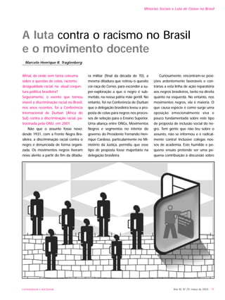 UNIVERSIDADE E SOCIEDADE Ano XII, Nº 29, março de 2003 - 19
Minorias Sociais e Luta de Classe no Brasil
Afinal, de onde vem tanta celeuma
sobre a questão de cotas, racismo,
desigualdade racial, na atual conjun-
tura política brasileira?
Seguramente, o evento que tornou
visível a discriminação racial no Brasil,
nos anos recentes, foi a Conferência
Internacional de Durban (África do
Sul) contra a discriminação racial, pa-
trocinada pela ONU, em 2001.
Não que o assunto fosse novo:
desde 1931, com a Frente Negra Bra-
sileira, a discriminação racial contra o
negro é denunciada de forma organi-
zada. Os movimentos negros tiveram
novo alento a partir do fim da ditadu-
ra militar (final da década de 70), a
mesma ditadura que retirou o quesito
cor-raça do Censo, para esconder a su-
per-exploração a que o negro é sub-
metido, na nossa pátria mãe gentil. No
entanto, foi na Conferência de Durban
que a delegação brasileira levou a pro-
posta de cotas para negros nos proces-
sos de seleção para o Ensino Superior.
Uma aliança entre ONGs, Movimentos
Negros e segmentos no interior do
governo do Presidente Fernando Hen-
rique Cardoso, particularmente no Mi-
nistério da Justiça, permitiu que esse
tipo de proposta fosse majoritário na
delegação brasileira.
Curiosamente, encontram-se posi-
ções ardentemente favoráveis e con-
trárias a esta linha de ação reparatória
aos negros brasileiros, tanto na direita
quanto na esquerda. No entanto, nos
movimentos negros, ela é maioria. O
que causa espécie é como surge uma
oposição emocionalmente viva e
pouco fundamentada sobre este tipo
de proposta de inclusão social do ne-
gro. Tem gente que não leu sobre o
assunto, não se informou e é radical-
mente contra! Inclusive colegas nos-
sos de academia. Este humilde e pe-
queno ensaio pretende ser uma pe-
quena contribuição à discussão sobre
A luta contra o racismo no Brasil
e o movimento docente
Marcelo Henrique R. Tragtenberg
 