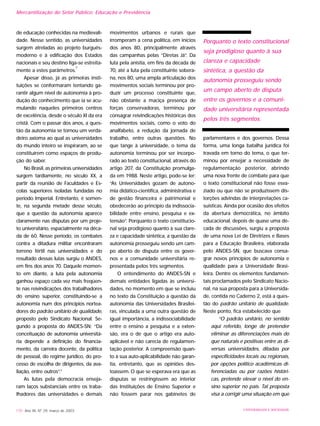 de educação conhecidas na medievali-
dade. Nesse sentido, as universidades
surgem atreladas ao projeto burguês-
moderno e à edificação dos Estados
nacionais e seu destino liga-se estreita-
mente a estes parâmetros.
2
Apesar disso, já as primeiras insti-
tuições se conformaram tentando ga-
rantir algum nível de autonomia à pro-
dução do conhecimento que ia se acu-
mulando naqueles primeiros centros
de excelência, desde o século XI da era
cristã. Com o passar dos anos, a ques-
tão da autonomia se tornou um verda-
deiro axioma ao qual as universidades
do mundo inteiro se inspiraram, ao se
constituírem como espaços de produ-
ção do saber.
No Brasil, as primeiras universidades
surgem tardiamente, no século XX, a
partir da reunião de Faculdades e Es-
colas superiores isoladas fundadas no
período Imperial. Entretanto, é somen-
te, na segunda metade desse século,
que a questão da autonomia aparece
claramente nas disputas por um proje-
to universitário, espacialmente na déca-
da de 60. Nesse período, os combates
contra a ditadura militar encontraram
terreno fértil nas universidades e do
resultado dessas lutas surgiu o ANDES,
em fins dos anos 70. Daquele momen-
to em diante, a luta pela autonomia
ganhou espaço cada vez mais freqüen-
te nas reivindicações dos trabalhadores
do ensino superior, constituindo-se a
autonomia num dos princípios nortea-
dores do padrão unitário de qualidade,
proposto pelo Sindicato Nacional. Se-
gundo a proposta do ANDES-SN: “Da
conceituação de autonomia universitá-
ria depende a definição do financia-
mento, da carreira docente, da política
de pessoal, do regime jurídico, do pro-
cesso de escolha de dirigentes, da ava-
liação, entre outros”.3
As lutas pela democracia enseja-
ram laços substanciais entre os traba-
lhadores das universidades e demais
movimentos urbanos e rurais que
irromperam a cena política, em inícios
dos anos 80, principalmente através
das campanhas pelas “Diretas Já”. Da
luta pela anistia, em fins da década de
70, até a luta pela constituinte sobera-
na, nos 80, uma ampla articulação dos
movimentos sociais terminou por pro-
duzir um processo constituinte que,
não obstante a maciça presença de
forças conservadoras, terminou por
consagrar reivindicações históricas dos
movimentos sociais, como o voto do
analfabeto, a redução da jornada de
trabalho, entre outras questões. No
que tange à universidade, o tema da
autonomia terminou por ser incorpo-
rado ao texto constitucional, através do
artigo 207, da Constituição promulga-
da em 1988. Neste artigo, pode-se ler:
“As Universidades gozam de autono-
mia didático-científica, administrativa e
de gestão financeira e patrimonial e
obedecerão ao princípio da indissocia-
bilidade entre ensino, pesquisa e ex-
tensão”. Porquanto o texto constitucio-
nal seja prodigioso quanto à sua clare-
za e capacidade sintética, a questão da
autonomia prosseguiu sendo um cam-
po aberto de disputa entre os gover-
nos e a comunidade universitária re-
presentada pelos três segmentos.
O entendimento do ANDES-SN e
demais entidades ligadas às universi-
dades, no momento em que se incluiu
no texto da Constituição a questão da
autonomia das Universidades Brasilei-
ras, vinculada a uma outra questão de
igual importância, a indissociabilidade
entre o ensino a pesquisa e a exten-
são, era o de que o artigo era auto-
aplicável e não carecia de regulamen-
tação posterior. A compreensão quan-
to à sua auto-aplicabilidade não garan-
tia, entretanto, que as opiniões des-
toassem. O que se esperava era que as
disputas se restringissem ao interior
das Instituições de Ensino Superior e
não fossem parar nos gabinetes de
parlamentares e dos governos. Dessa
forma, uma longa batalha jurídica foi
travada em torno do tema, o que ter-
minou por ensejar a necessidade de
regulamentação posterior, abrindo
uma nova frente de combate para que
o texto constitucional não fosse esva-
ziado ou que não se produzissem dis-
torções advindas de interpretações ca-
suísticas. Ainda por ocasião dos efeitos
da abertura democrática, no âmbito
educacional, depois de quase uma dé-
cada de discussões, surgiu a proposta
de uma nova Lei de Diretrizes e Bases
para a Educação Brasileira, elaborada
pelo ANDES-SN, que buscava consa-
grar novos princípios de autonomia e
qualidade para a Universidade Brasi-
leira. Dentre os elementos fundamen-
tais proclamados pelo Sindicato Nacio-
nal, na sua proposta para a Universida-
de, contida no Caderno 2, está a ques-
tão do padrão unitário de qualidade.
Neste ponto, fica estabelecido que
“O padrão unitário, no sentido
aqui referido, longe de pretender
eliminar as diferenciações mais do
que naturais e positivas entre as di-
versas universidades, ditadas por
especificidades locais ou regionais,
por opções político acadêmicas di-
ferenciadas ou por razões históri-
cas, pretende elevar o nível do en-
sino superior no país. Tal proposta
visa a corrigir uma situação em que
170 Ano XII, Nº 29, março de 2003 UNIVERSIDADE E SOCIEDADE
Porquanto o texto constitucional
seja prodigioso quanto à sua
clareza e capacidade
sintética, a questão da
autonomia prosseguiu sendo
um campo aberto de disputa
entre os governos e a comuni-
dade universitária representada
pelos três segmentos.
Mercantilização do Setor Público: Educação e Previdência
 