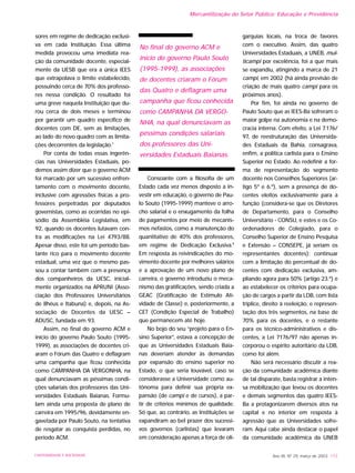sores em regime de dedicação exclusi-
va em cada Instituição. Essa última
medida provocou uma imediata rea-
ção da comunidade docente, especial-
mente da UESB que era a única IEES
que extrapolava o limite estabelecido,
possuindo cerca de 70% dos professo-
res nessa condição. O resultado foi
uma greve naquela Instituição que du-
rou cerca de dois meses e terminou
por garantir um quadro específico de
docentes com DE, sem as limitações,
ao lado do novo quadro com as limita-
ções decorrentes da legislação.7
Por conta de todas essas ingerên-
cias nas Universidades Estaduais, po-
demos assim dizer que o governo ACM
foi marcado por um sucessivo enfren-
tamento com o movimento docente,
inclusive com agressões físicas a pro-
fessores perpetradas por deputados
governistas, como as ocorridas no epi-
sódio da Assembléia Legislativa, em
92, quando os docentes lutavam con-
tra as modificações na Lei 4793/88.
Apesar disso, este foi um período bas-
tante rico para o movimento docente
estadual, uma vez que o mesmo pas-
sou a contar também com a presença
dos companheiros da UESC, inicial-
mente organizados na APRUNI (Asso-
ciação dos Professores Universitários
de Ilhéus e Itabuna) e, depois, na As-
sociação de Docentes da UESC –
ADUSC, fundada em 93.
Assim, no final do governo ACM e
início do governo Paulo Souto (1995-
1999), as associações de docentes cri-
aram o Fórum das Quatro e deflagram
uma campanha que ficou conhecida
como CAMPANHA DA VERGONHA, na
qual denunciavam as péssimas condi-
ções salariais dos professores das Uni-
versidades Estaduais Baianas. Formu-
lam ainda uma proposta de plano de
carreira em 1995/96, devidamente en-
gavetada por Paulo Souto, na tentativa
de resgatar as conquista perdidas, no
período ACM.
Consoante com a filosofia de um
Estado cada vez menos disposto a in-
vestir em educação, o governo de Pau-
lo Souto (1995-1999) manteve o arro-
cho salarial e o enxugamento da folha
de pagamentos por meio de mecanis-
mos nefastos, como a manutenção do
quantitativo de 40% dos professores,
em regime de Dedicação Exclusiva.8
Em resposta às reivindicações do mo-
vimento docente por melhores salários
e a aprovação de um novo plano de
carreira, o governo introduziu o meca-
nismo das gratificações, sendo criada a
GEAC (Gratificação de Estímulo Ati-
vidade de Classe) e, posteriormente, a
CET (Condição Especial de Trabalho)
que permanecem até hoje.
No bojo do seu “projeto para o En-
sino Superior”, estava a concepção de
que as Universidades Estaduais Baia-
nas deveriam atender às demandas
por expansão do ensino superior no
Estado, o que seria louvável, caso se
considerasse a Universidade como au-
tônoma para definir sua própria ex-
pansão (de campi e de cursos), a par-
tir de critérios mínimos de qualidade.
Só que, ao contrário, as Instituições se
expandiram ao bel prazer dos sucessi-
vos governos (carlistas) que levaram
em consideração apenas a força de oli-
garquias locais, na troca de favores
com o executivo. Assim, das quatro
Universidades Estaduais, a UNEB, mul-
ticampi por excelência, foi a que mais
se expandiu, atingindo a marca de 21
campi, em 2002 (há ainda previsão de
criação de mais quatro campi para os
próximos anos).
Por fim, foi ainda no governo de
Paulo Souto que as IEES-Ba sofreram o
maior golpe na autonomia e na demo-
cracia interna. Com efeito, a Lei 7.176/
97, de reestruturação das Universida-
des Estaduais da Bahia, consagrava,
enfim, a política carlista para o Ensino
Superior no Estado. Ao redefinir a for-
ma de representação do segmento
docente nos Conselhos Superiores (ar-
tigo 5º e 6.º), sem a presença de do-
centes eleitos exclusivamente para a
função (considera-se que os Diretores
de Departamento, para o Conselho
Universitário - CONSU, e estes e os Co-
ordenadores de Colegiado, para o
Conselho Superior de Ensino Pesquisa
e Extensão – CONSEPE, já seriam os
representantes docentes); continuar
com a limitação do percentual de do-
centes com dedicação exclusiva, am-
pliando agora para 50% (artigo 23.º) e
ao estabelecer os critérios para ocupa-
ção de cargos a partir da LDB, com lista
tríplice, direito à reeleição, e represen-
tação dos três segmentos, na base de
70% para os docentes, e o restante
para os técnico-administrativos e dis-
centes, a Lei 7176/97 não apenas in-
corporou o espírito autoritário da LDB,
como foi além.
Não será necessário discutir a rea-
ção da comunidade acadêmica diante
de tal disparate, basta registrar a inten-
sa mobilização que levou os docentes
e demais segmentos das quatro IEES-
Ba a protagonizarem diversos atos na
capital e no interior em resposta à
agressão que as Universidades sofre-
ram. Aqui cabe ainda destacar o papel
da comunidade acadêmica da UNEB
Ano XII, Nº 29, março de 2003 173UNIVERSIDADE E SOCIEDADE
No final do governo ACM e
início do governo Paulo Souto
(1995-1999), as associações
de docentes criaram o Fórum
das Quatro e deflagram uma
campanha que ficou conhecida
como CAMPANHA DA VERGO-
NHA, na qual denunciavam as
péssimas condições salariais
dos professores das Uni-
versidades Estaduais Baianas.
Mercantilização do Setor Público: Educação e Previdência
 