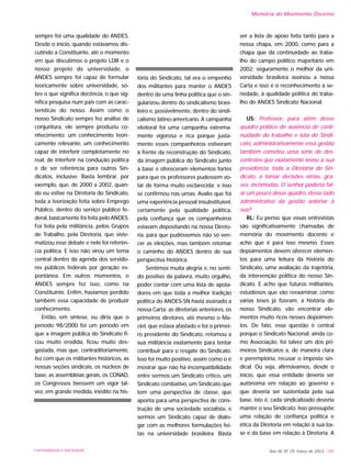 sempre foi uma qualidade do ANDES.
Desde o início, quando estávamos dis-
cutindo a Constituinte, até o momento
em que discutimos o projeto LDB e o
nosso projeto de universidade, o
ANDES sempre foi capaz de formular
teoricamente sobre universidade, so-
bre o que significa docência, o que sig-
nifica pesquisa num país com as carac-
terísticas do nosso. Assim como o
nosso Sindicato sempre fez análise de
conjuntura, ele sempre produziu co-
nhecimento: um conhecimento teori-
camente relevante, um conhecimento
capaz de interferir completamente no
real, de interferir na condução política
e de ser referência para outros Sin-
dicatos, inclusive. Basta lembrar, por
exemplo, que, de 2000 a 2002, quan-
do eu estive na Diretoria do Sindicato,
toda a teorização feita sobre Emprego
Público, dentro do serviço público fe-
deral, basicamente foi feita pelo ANDES.
Foi feita pela militância, pelos Grupos
de Trabalho, pela Diretoria, que siste-
matizou esse debate e nele foi referên-
cia política. E isso não virou um tema
central dentro da agenda dos servido-
res públicos federais por geração es-
pontânea. Em outros momentos, o
ANDES sempre fez isso, como na
Constituinte. Enfim, havíamos perdido
também essa capacidade de produzir
conhecimento.
Então, em síntese, eu diria que o
período 98/2000 foi um período em
que a imagem pública do Sindicato fi-
cou muito erodida, ficou muito des-
gastada, mas que, contraditoriamente,
fez com que os militantes históricos, as
nossas seções sindicais, os núcleos de
base, as assembléias gerais, os CONAD,
os Congressos tivessem um vigor tal-
vez, em grande medida, inédito na his-
tória do Sindicato, tal era o empenho
dos militantes para manter o ANDES
dentro de uma linha política que o sin-
gularizou dentro do sindicalismo brasi-
leiro e, possivelmente, dentro do sindi-
calismo latino-americano. A campanha
eleitoral foi uma campanha extrema-
mente vigorosa e rica porque justa-
mente esses companheiros estiveram
à frente da reconstrução do Sindicato,
da imagem pública do Sindicato junto
à base e ofereceram elementos fortes
para que os professores pudessem vo-
tar de forma muito esclarecida; e isso
se confirmou nas urnas. Avalio que foi
uma experiência pessoal insubstituível,
certamente pela qualidade política,
pela confiança que os companheiros
estavam depositando na nossa Direto-
ria, para que pudéssemos não só ven-
cer as eleições, mas também retomar
o caminho do ANDES dentro de sua
perspectiva histórica.
Sentimos muita alegria e, no senti-
do positivo da palavra, muito orgulho,
poder contar com uma lista de apoia-
dores em que toda a melhor tradição
política do ANDES-SN havia assinado a
nossa Carta: as diretorias anteriores, os
primeiros diretores, até mesmo o Ma-
ciel, que estava afastado e foi o primei-
ro presidente do Sindicato, retomou a
sua militância exatamente para tentar
contribuir para o resgate do Sindicato.
Isso foi muito positivo, assim como o é
mostrar que não há incompatibilidade
entre sermos um Sindicato crítico, um
Sindicato combativo, um Sindicato que
tem uma perspectiva de classe, que
aponta para uma perspectiva de cons-
trução de uma sociedade socialista, e
sermos um Sindicato capaz de dialo-
gar com as melhores formulações fei-
tas na universidade brasileira. Basta
ver a lista de apoio feita tanto para a
nossa chapa, em 2000, como para a
chapa que dá continuidade ao traba-
lho do campo político majoritário em
2002: seguramente o melhor da uni-
versidade brasileira assinou a nossa
Carta e isso é o reconhecimento à se-
riedade, à qualidade política do traba-
lho do ANDES Sindicato Nacional.
US: Professor, para além desse
quadro político de ausência de conti-
nuidade do trabalho e luta do Sindi-
cato, administrativamente essa gestão
também cometeu uma série de des-
controles que exatamente levou a sua
presidência, toda a Diretoria do Sin-
dicato, a tomar decisões sérias, gra-
ves, incômodas. O senhor poderia fal-
ar um pouco desse quadro, desse lado
administrativo da gestão anterior à
sua?
RL: Eu penso que essas entrevistas
são significativamente chamadas de
memória do movimento docente e
acho que é para isso mesmo. Esses
depoimentos devem oferecer elemen-
tos para uma leitura da história do
Sindicato, uma avaliação da trajetória,
da intervenção política do nosso Sin-
dicato. E acho que futuros militantes,
estudiosos que vão reexaminar, como
várias teses já fizeram, a história do
nosso Sindicato, vão encontrar ele-
mentos muito ricos nesses depoimen-
tos. De fato, essa questão é central
porque o Sindicato Nacional, ainda co-
mo Associação, foi talvez um dos pri-
meiros Sindicatos a, de maneira clara
e peremptória, recusar o imposto sin-
dical. Ou seja, afirmávamos, desde o
início, que essa entidade deveria ser
autônoma em relação ao governo e
que deveria ser sustentada pela sua
base, isto é, cada sindicalizado deveria
manter o seu Sindicato. Isso pressupõe
uma relação de confiança política e
ética da Diretoria em relação à sua ba-
se e da base em relação à Diretoria. A
Ano XII, Nº 29, março de 2003 189UNIVERSIDADE E SOCIEDADE
Memória do Movimento Docente
 
