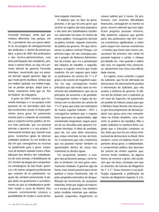 Fernando Henrique, ainda que por
motivos diferentes. Isso porque, em
95, o presidente deu um passo adian-
te no seu projeto de enfraquecimento
dos sindicatos; e, dentro do serviço pú-
blico, a greve de 2001 dos professores
e dos técnico-administrativos, com
ativa participação dos estudantes, pro-
duziu o oposto disso, ou seja, foi a pri-
meira derrota do governo Fernando
Henrique, anunciando que era possí-
vel derrotar aquele governo. Algo de
que muita gente duvidava, achava que
era melhor capitular, era melhor nego-
ciar as perdas porque, daqui para a
frente, estaríamos meio que no “fim
da história” do Fukuyama.
A greve de 2001 mostrou que Fer-
nando Henrique e o seu projeto eram
passíveis de ser derrotados pela luta
dos movimentos sociais. O maior patri-
mônio dessa greve foi justamente
mostrar para o conjunto da sociedade,
para o conjunto serviço público, de for-
ma mais particular, que era possível
derrotar o governo e o seu projeto. É
interessante lembrar que, durante essa
greve, recebemos apoio de diversas
entidades sindicais. Eu me lembro do
dia em que conseguimos os recursos
no parlamento para a greve: estáva-
mos ali também lutando contra a flexi-
bilização dos direitos dos trabalhado-
res do setor privado, a flexibilização da
CLT; lembro da alegria dos companhei-
ros metalúrgicos de São Paulo, quími-
cos e de outras categorias profissionais
que estavam ali no parlamento, na-
quele dia, também protestando. A ale-
gria deles era justamente o reconheci-
mento de que os trabalhadores pode-
riam mudar o curso da história. Eles
estavam comemorando conosco a
possibilidade de mudar o curso da his-
tória naquele momento.
O balanço que eu faço da greve,
portanto, é de que foi uma greve que
vai ficar no registro das lutas populares
e das lutas dos trabalhadores brasilei-
ros, sobretudo nas lutas em defesa do
ensino público. Conseguimos derrotar
os pilares centrais, naquele momento,
da política do governo. Por que derro-
tamos os pilares centrais? Porque, em
primeiro lugar, ele não conseguiu pas-
sar o projeto de Reforma Administra-
tiva do Estado, que era a privatização
das relações de trabalho; e segundo,
porque o reajuste, mesmo que muito
modesto, foi um reajuste para todos
os professores da carreira de 1º e 2º
graus e da carreira do magistério supe-
rior. Ou seja, conseguimos manter
princípios que são muito caros ao mo-
vimento dos trabalhadores, que são os
princípios da isonomia e da paridade.
Conseguimos manter a lógica da iso-
nomia com os docentes da carreira de
1º e 2º graus que estão nas instituições
de ensino superior federais - IFES; e
conseguimos também que o reajuste
fosse igual para os aposentados, algo
considerado inegociável, sequer passí-
vel de ser discutido pelo governo Fer-
nando Henrique. A idéia de paridade,
para ele, era uma idéia anacrônica,
que estava enterrada no lixo da histó-
ria. E mostramos que não, mostramos
que era possível manter também os
aposentados dentro da nossa luta,
mantendo os direitos iguais.
Foi excepcional, também, a cora-
gem dos professores porque, como to-
dos se lembram, foi uma greve extre-
mamente retaliada. O governo agiu da
forma mais brutal possível para tentar
quebrar o nosso movimento, não só
pela campanha sistemática de desqua-
lificação do movimento, de acusações
indevidas, feitas por órgãos de impren-
sa a serviço do governo, mas também
pelas medidas materiais que adotou,
quando suspendeu ilegalmente os
nossos salários por 2 meses. Os pro-
fessores, com enormes dificuldades
financeiras, conseguiram se manter na
greve, mesmo sabendo que isso signi-
ficaria prejuízos pessoais enormes.
Não podemos esquecer que grande
parte dos professores não têm reser-
vas econômicas significativas; a maior
parte sequer tem reservas econômicas
- e lembro que foram dois meses con-
secutivos! No primeiro mês ainda foi
possível negociar o cartão, o cheque
pré-datado etc.; mas quando o salário
não veio, no segundo mês consecuti-
vo, obviamente isso criou uma dificul-
dade imensa.
Eu registro, nesse contexto, o papel
do Judiciário, que foi de afirmação da
democracia; foi extremamente positiva
a intervenção do Judiciário, que não
aceitou a violência do governo. O últi-
mo ato do embate com o Judiciário, já
em nível do Supremo, foi justamente
um pedido de habeas corpus para que
o Ministro Paulo Renato não fosse pre-
so por descumprimento de decisão ju-
dicial. Isso gerou uma crise extraordi-
nária no Estado brasileiro, uma crise
entre os poderes da república. Mas o
poder Judiciário se manteve firme, exi-
gindo que o Executivo cumprisse as
leis. Acho que isso foi um reforço insti-
tucional da democracia no Brasil. Diria
também, como um balanço muito im-
portante dessa greve, a solidariedade,
a compreensão política dos docentes
da carreira do ensino superior, que,
mesmo tendo condições, de alguma
forma, de encerrar a greve, não aceita-
ram que ela fosse concluída sem que
os docentes da Carreira do Magistério
de 1° e 2 ° Graus tivessem a sua grati-
ficação equiparada à gratificação da
Carreira do Magistério Superior. É a fa-
194 Ano XII, Nº 29, março de 2003 UNIVERSIDADE E SOCIEDADE
Memória do Movimento Docente
 