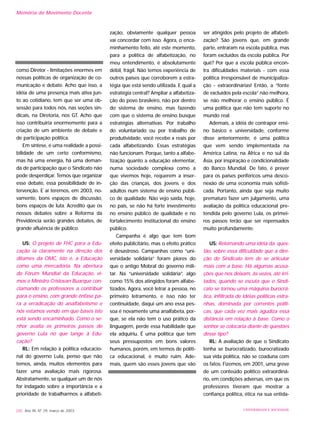 como Diretor - limitações enormes em
nossas políticas de organização de co-
municação e debate. Acho que isso, a
idéia de uma presença mais ativa jun-
to ao cotidiano, tem que ser uma ob-
sessão para todos nós, nas seções sin-
dicais, na Diretoria, nos GT. Acho que
isso contribuiria enormemente para a
criação de um ambiente de debate e
de participação política.
Em síntese, é uma realidade a possi-
bilidade de um certo conformismo,
mas há uma energia, há uma deman-
da de participação que o Sindicato não
pode desperdiçar. Temos que organizar
esse debate, essa possibilidade de in-
tervenção. E aí teremos, em 2003, no-
vamente, bons espaços de discussão,
bons espaços de luta. Acredito que os
nossos debates sobre a Reforma da
Previdência serão grandes debates, de
grande afluência de público.
US: O projeto de FHC para a Edu-
cação ia claramente na direção dos
ditames da OMC, isto é, a Educação
como uma mercadoria. Na abertura
do Fórum Mundial da Educação, vi-
mos o Ministro Cristovan Buarque con-
clamando os professores a contribuir
para o ensino, com grande ênfase pa-
ra a erradicação do analfabetismo e
nós estamos vendo em que bases isto
está sendo encaminhado. Como o se-
nhor avalia os primeiros passos do
governo Lula no que tange à Edu-
cação?
RL: Em relação à política educacio-
nal do governo Lula, penso que não
temos, ainda, muitos elementos para
fazer uma avaliação mais rigorosa.
Abstratamente, se qualquer um de nós
for indagado sobre a importância e a
prioridade de trabalharmos a alfabeti-
zação, obviamente qualquer pessoa
vai concordar com isso. Agora, o enca-
minhamento feito, até este momento,
para a política de alfabetização, no
meu entendimento, é absolutamente
débil, frágil. Não temos experiência de
outros países que corroborem a estra-
tégia que está sendo utilizada. E qual a
estratégia central? Ampliar a alfabetiza-
ção do povo brasileiro, não por dentro
do sistema de ensino, mas fazendo
com que o sistema de ensino busque
estratégias alternativas. Por trabalho
do voluntariado ou por trabalho de
produtividade, você recebe x reais por
cada alfabetizando. Essas estratégias
não funcionam. Porque, tanto a alfabe-
tização quanto a educação elementar,
numa sociedade complexa como a
que vivemos hoje, requerem a inser-
ção das crianças, dos jovens e dos
adultos num sistema de ensino públi-
co de qualidade. Não vejo saída, hoje,
no país, se não há forte investimento
no ensino público de qualidade e no
fortalecimento institucional do ensino
público.
Campanha é algo que tem bom
efeito publicitário, mas o efeito prático
é desastroso. Campanhas como “uni-
versidade solidária” foram piores do
que o antigo Mobral do governo mili-
tar. Na “universidade solidária”, algo
como 15% dos atingidos foram alfabe-
tizados. Agora, você letrar a pessoa, no
primeiro letramento, e isso não ter
continuidade, daqui um ano essa pes-
soa é novamente uma analfabeta, por-
que, se ela não tem o uso prático da
linguagem, perde essa habilidade que
ela adquiriu. É uma política que tem
seus pressupostos em bons valores
humanos, porém, em termos de políti-
ca educacional, é muito ruim. Ade-
mais, quem são esses jovens que vão
ser atingidos pelo projeto de alfabeti-
zação? São jovens que, em grande
parte, entraram na escola pública, mas
foram excluídos da escola pública. Por
quê? Por que a escola pública encon-
tra dificuldades materiais - com essa
política irresponsável de municipaliza-
ção - extraordinárias! Então, a “fonte
de excluídos pela escola” não melhora,
se não melhorar o ensino público. É
uma política que não tem suporte no
mundo real.
Ademais, a idéia de contrapor ensi-
no básico e universidade, conforme
disse anteriormente, é uma política
que vem sendo implementada na
América Latina, na África e no sul da
Ásia, por inspiração e condicionalidade
do Banco Mundial. De fato, é prever
para os países periféricos uma desco-
nexão de uma economia mais sofisti-
cada. Portanto, ainda que seja muito
prematuro fazer um julgamento, uma
avaliação da política educacional pre-
tendida pelo governo Lula, os primei-
ros passos terão que ser repensados
muito profundamente.
US: Retomando uma idéia da ques-
tão, sobre essa dificuldade que a dire-
ção do Sindicato tem de se articular
mais com a base. Há algumas acusa-
ções que nos deixam, às vezes, até irri-
tados, quando se escuta que o Sindi-
cato se tornou uma máquina burocrá-
tica, infiltrada de idéias políticas estra-
nhas, dominada por correntes políti-
cas, que cada vez mais agudiza essa
distância em relação à base. Como o
senhor se colocaria diante de questões
desse tipo?
RL: A avaliação de que o Sindicato
tenha se burocratizado, burocratizado
sua vida política, não se coaduna com
os fatos. Fizemos, em 2001, uma greve
de um conteúdo político extraordiná-
rio, em condições adversas, em que os
professores tiveram que mostrar a
confiança política, ética na sua entida-
200 Ano XII, Nº 29, março de 2003 UNIVERSIDADE E SOCIEDADE
Memória do Movimento Docente
 