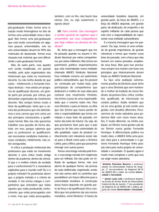 pós-graduação. Então, temos uma si-
tuação muito heterogênea no fato de
termos uma universidade nova e desi-
gual. Nós temos uma pós-graduação
que está muito concentrada em algu-
mas poucas universidades, seis ou
sete universidades devem ter 90% das
matrículas de doutorado. Temos essa
situação real, material, que vem dificul-
tando a pós-graduação formal.
Mas, de outra parte, esse quadro
vem sendo modificado, em grande
medida, pela ação organizadora dos
intelectuais que estão no movimento
docente. Eu não tenho dúvida de que
existe - infelizmente o Fernando Hen-
rique destruiu - mas existia um progra-
ma de qualificação docente, em gran-
de parte por pressão, por críticas, por
demandas organizadas do movimento
docente. Nós sempre fomos muito a
favor da qualificação; tanto que a car-
reira dos professores que nós defende-
mos é uma carreira que tem como um
dos princípios estruturantes a qualifi-
cação formal. Mas nós não queremos
trabalhar essa questão de forma abs-
trata, em tese, porque sabemos que
para os professores se qualificarem,
são necessárias condições materiais, e
essas condições, infelizmente, não es-
tão asseguradas.
A crítica à produção intelectual dos
professores que estão no movimento
docente é uma crítica muito antiga
dentro da academia, dentro da ciência.
O que é o melhor critério de verdade
para o conhecimento? É a ressonância
explicativa para o mundo real? Ou é o
próprio método? Os positivistas dizem
que o próprio método é o critério de
verdade. E nós temos colegas e com-
panheiros que entendem que todos
aqueles que estão produzindo conhe-
cimento, que estão preocupados com
o meio, mas que estão preocupados,
também, com os fins, não fazem boa
ciência. Ora, eu vejo exatamente o
oposto disso!
US: Para concluir. Que mensagem
o senhor gostaria de registrar aqui e
encaminhar aos seus companheiros
que hoje militam na diretoria do Sin-
dicato?
RL: Acho que a mensagem que me
foi passada quando eu assumi o Sin-
dicato Nacional, por vários companhei-
ros, por vários militantes. Nós temos um
patrimônio político importantíssimo
que está materializado numa entidade
chamada ANDES Sindicato Nacional.
Essa entidade encarna um patrimônio
político extraordinário, que foi possível
ser construído por muitas lutas, pela
participação de companheiros que
dedicaram o melhor de suas vidas para
construir esse movimento. Portanto,
nós temos o peso de uma responsabili-
dade que é enorme todos nós. Para
essa Diretoria, e para as futuras, eu diria
que nós (temos que nunca perder de
vista a responsabilidade que temos em
relação a essas lutas do passado, em
nome das lutas do futuro). Ou seja, do
que precisamos fazer para que o país
possa ter de fato uma universidade de
alta qualidade, capaz de produzir co-
nhecimento com relevância social, não
só para o Brasil como para a América
Latina, para a África, para que possamos
interagir com outros povos.
Temos uma longa estrada pela fren-
te, e essa longa estrada tem exigências
para ser trilhada. Ela não pode ser tri-
lhada de qualquer forma, não será
aberta de qualquer forma; ela precisa
de ação deliberada, organizada, senão
nós não vamos abrir os caminhos que
possibilitem um futuro diferente para a
universidade brasileira. A construção
desse futuro depende em grande par-
te da força e da qualificação ética e po-
lítica que nós podemos dar aos nossos
mandatos, como Diretores. O futuro da
universidade brasileira depende, em
grande parte, da força do ANDES; e a
força do ANDES depende, em grande
parte, da dedicação, do empenho e do
espírito militante de cada pessoa que
está com a responsabilidade de repre-
sentar essa entidade extraordinária.
É a mesma mensagem que me pas-
saram. Ou seja, temos aí uma entida-
de de grande importância, de grande
relevância e temos que manter essas
lutas do passado, com a força que elas
tiveram em outros períodos, amplian-
do essa força. Mas para isso precisa-
mos sempre nos manter com base nos
princípios que historicamente deram
feição ao ANDES Sindicato Nacional.
Eu faço uma avaliação extrema-
mente positiva da Diretoria atual. Acho
que é uma Diretoria que vem manten-
do o melhor da tradição do nosso Sin-
dicato, da postura ética, crítica, comba-
tiva, qualificada, de intervenção no
cenário político. Avalio também que
vai ser uma gestão, já está sendo uma
gestão, com desafios diferentes. Preci-
saremos de muita sabedoria para po-
dermos lidar com esses novos desa-
fios. É muito diferente, na minha ava-
liação, ser Diretor numa gestão Lula de
ser Diretor numa gestão Fernando
Henrique. A diferenciação política era
muito clara, o ANDES tinha uma posi-
ção clara para a universidade e o go-
verno Fernando Henrique tinha posi-
ção clara para outro projeto de univer-
sidade e sociedade. O quadro agora é
muito mais complexo e acho que isso
vai exigir muita sabedoria.
*Antônio Ponciano Bezerra é professor
doutor na Universidade Federal de Sergi-
pe, 2º vice-presidente da Regional NE-III
do ANDES-SN e editor da revista Univer-
sidade e Sociedade.
** Janete Luzia Leite é professora doutora
na Escola de Serviço Social da Universidade
Federal do Rio de Janeiro, 1ª vice-presidente
da Regional RJ do ANDES-SN e editora ad-
junta da revista Universidade e Sociedade.
204 Ano XII, Nº 29, março de 2003 UNIVERSIDADE E SOCIEDADE
Memória do Movimento Docente
 