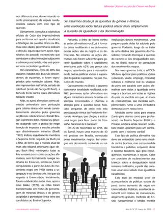nos últimos 6 anos, demonstrando re-
cente preocupação da cúpula revolu-
cionária cubana com este tipo de
questão.
Obviamente, consulta a estatísticas
oficiais de Cuba são imprescindíveis
para se formar um quadro atualizado
e fidedigno da questão étnica na Ilha,
mas estes dados preliminares indicam
a direção, aquela que sem ações repa-
ratórias do passado escravocrata que
combatam a discriminação subjacente
e a herança escravista, não será possí-
vel uma sociedade igualitária.
Por coincidência, cerca de 80% dos
cubanos exilados nos EUA são descen-
dentes de espanhóis, e foram expro-
priados pela revolução cubana. Hoje,
eles representam na Flórida, ao lado de
Jeb Bush (irmão de George W. Bush), a
linha de frente contra ações afirmativas
naquele estado.
Aliás, as ações afirmativas como ad-
missão universitária com pontuação
para critério étnico vêm sendo consis-
tentemente atacadas pelos governos
neoliberais estadunidenses. Ronald Rea-
gan, o primeiro deles, iniciou seu gover-
no acabando com a prática de negar
isenção de impostos a escolas privadas
que discriminassem minorias (Boxill,
1992). Indicou seguidamente membros
à Suprema Corte, seguido por Bush pai
e filho, de forma que a maioria atual do
mais alto tribunal americano (que ele-
geu Bush filho) reinterpreta todas as
leis sensíveis à cor contra as ações afir-
mativas, sem formalmente revogar ne-
nhuma lei. Estas leis, lembre-se, foram
conquistadas a partir das lutas do mo-
vimento negro em 1950 contra a se-
gregação e os direitos civis. No que diz
respeito à Universidade, inicialmente,
foram estabelecidas cotas, mas, após o
caso Bakke (1978), as cotas foram
transformadas em metas de porcenta-
gem de minorias étnicas e de gênero
acopladas à pontuação étnica extra aos
candidatos ao Ensino Superior.
Portanto, a linha de frente contra
as ações afirmativas nos EUA é forma-
da pelos neoliberais e os defensores
destas ações são os negros e os de-
mocratas. No entanto, as ações afir-
mativas não foram suficientes para ga-
rantir igualdade sobre o capitalismo
americano, pois 62% dos presos são
negros, apontando para a necessida-
de de outras políticas sociais e supera-
ção do padrão capitalista, no país ma-
is rico do mundo.
Curiosamente no Brasil, o governo
com maior tonalidade neoliberal, o de
FHC, promoveu ações afirmativas em
alguns ministérios através de cotas em
serviços terceirizados e chamou a
atenção para a questão racial. Mas,
cabe perguntar, de onde veio esta
preocupação étnica do Presidente Fer-
nando Henrique, que chegou a indicar
uma negra para fazer parte do Con-
selho Nacional de Educação?
Em 20 de novembro de 1995, dia
de Zumbi, houve uma marcha de 40
mil pessoas em Brasília, convocada
pelos movimentos negros. Foi entre-
gue um documento contendo as rei-
vindicações destes movimentos. Uma
pequena parte delas foi adotada pelo
governo. Portanto, longe de se tratar
de uma dádiva dos governos do Pre-
sidente Fernando Henrique à questão
do racismo e das desigualdades raci-
ais no Brasil, trata-se de conquistas
dos movimentos negros.
No novo governo Lula, o ANDES-
SN deve apontar para políticas sociais
(educação, saúde, emprego, moradia)
voltadas à melhoria real da situação
do povo em paralelo com ações afir-
mativas com vistas à igualdade entre
negros e brancos, em todas as regiões
do país, na medida em que, ao invés
de contraditórias, são medidas com-
plementares rumo a uma verdadeira
democracia em nossa terra.
Medidas como cotas para negros
(tanto para alunos como para profes-
sores) no Ensino Superior Público e
Privado, embora ainda careçam de de-
bate maior, apontam para um contra-
ponto com o racismo cordial.
Esse tipo de política afirmativa não
deve ser entendido como uma medi-
da contra brancos, mas como medida
transitória e paliativa, enquanto durar
o racismo brasileiro, que gera conse-
qüências econômicas e sociais. Cabe
um processo de esclarecimento dos
brancos sobre a desigualdade racial
reinante no Brasil e, a partir daí, cons-
truir uma Universidade mais igualitária
racialmente.
Este tipo de medida deve vir
acompanhado de políticas sociais de
peso, como aumento de vagas em
Universidades Públicas, assistência es-
tudantil com bolsas de manutenção,
alojamento gratuito, melhoria do En-
sino Fundamental e Médio, melhor
Ano XII, Nº 29, março de 2003 - 25UNIVERSIDADE E SOCIEDADE
Minorias Sociais e Luta de Classe no Brasil
Se tratarmos desde já as questões de gênero e étnicas,
uma revolução social futura poderá atacar mais amplamente
a questão da igualdade e da discriminação.
 