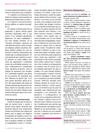 no meio acadêmico brasileiro) se apre-
senta em duas partes que se integram:
1ª) “o gênero é um elemento cons-
titutivo de relações sociais baseado nas
diferenças percebidas entre os sexos”;
2º) “o gênero é uma forma primor-
dial de significar as relações de poder”
(p.11).
Em relação à primeira parte de sua
proposição, o gênero articula quatro
elementos relacionados entre si, que
seriam: 1º) os “símbolos culturalmente
disponíveis”, de várias modalidades e
nos mais variados contextos; 2º) os
“conceitos normativos”, expressos nas
mais diferentes formas, como as doutri-
nas religiosas, práticas educativas, cien-
tíficas, políticas, jurídicas etc., que evi-
denciam as diversas interpretações dos
sentidos que os símbolos possuem; 3º)
a percepção de que o gênero se encon-
tra presente na esfera política, bem
como nas organizações e instituições
sociais, não se limitando, portanto, a es-
feras tradicionalmente consideradas
como específicas do gênero, como as
relações de parentesco, por exemplo;
4º) a “identidade subjetiva”, que possui
em seu processo de construção uma
forte influência do gênero (pp. 11-2).
Esses quatro elementos, apesar de te-
rem sido apresentados pela autora de
maneira separada apenas para fins ana-
líticos, devem ser encarados como de-
tentores de uma íntima relação, já que
nenhum deles pode operar sem a refe-
rência aos outros.
7. Em busca da transformação
A partir do quadro que foi apresen-
tado de maneira breve e sucinta, é
possível extrair alguns elementos que
permitem elaborar uma compreensão
sintética do fenômeno das relações de
gênero, que se aplique aos objetivos
de propostas de trabalho a serem rea-
lizadas sob a forma de planos, progra-
mas ou projetos voltados ao combate
às desigualdades sociais e à transfor-
mação do padrão vigente de relações
de gênero. Em síntese, o que se pre-
tendeu demonstrar, a partir da exposi-
ção do debate teórico existente, é que
“gênero” é um termo, ou um conceito,
ou ainda, uma categoria (como prefe-
rimos utilizar) que designa o fenôme-
no ou conjunto de fenômenos que ex-
pressam um padrão específico de rela-
ções existentes entre homens e mu-
lheres, homens e homens, e mulheres
e mulheres. Estas relações que, na
nossa sociedade, são, em sua maioria,
marcadas pelas desigualdades, expres-
sam a existência de uma forma deter-
minada de relação entre os diversos
sujeitos sociais. Tal padrão de relacio-
namento é histórico, ou seja, é cons-
truído pela própria sociedade, seguin-
do o seu movimento, pelo conjunto de
forças sociais que organizam e dão
uma direção a esta mesma sociedade.
Deste modo, o gênero não é “natural”,
não é fixo, imutável ou intransponível,
ao contrário, varia de acordo com as
necessidades particulares de cada so-
ciedade e de cada contexto histórico.
Em outras palavras, o gênero “está inti-
mamente interligado a fatores políti-
cos e econômicos em cada sociedade”
(Lauretis, 1994:212), tomando mani-
festações distintas de acordo com os
contextos históricos e sociais específi-
cos. É um fenômeno que faz parte da
sociedade e que, exatamente por isso,
acompanha o seu movimento, ade-
quando-se e re-adequando-se de
acordo com as conjunturas determina-
das. Entender o gênero como um fe-
nômeno social e histórico (e não natu-
ral) é fundamental, pois permite que
seja vislumbrada e perseguida a possi-
bilidade de sua transformação, o que
para nós é sinônimo de uma socieda-
de justa e igualitária, para homens e
para mulheres.
Referências Bibliográficas
ALMEIDA, Sueli Souza de. Femicídio - al-
gemas (in)visíveis do público-privado. Rio
de Janeiro: Revinter, 1998.
KOFES, Suely. “Categorias analítica e empíri-
ca: gênero e mulher: disjunções, conjunções e
mediações”. In: Cadernos Pagu, de trajetó-
rias e sentimentos, nº 1, Campinas, 1993.
LAMAS, Marta. “Gênero: os conflitos e desa-
fios do novo paradigma. In Proposta; Desi-
gualdades de Gênero, nº 84:85. Rio de Ja-
neiro: Fase, 2000.
LAURETIS, Teresa de. “A Tecnologia do Gê-
nero” In: HOLLANDA, Heloísa Buarque (org).
Tendências e Impasses. O Feminismo co-
mo Crítica da Cultura, Rio de Janeiro: Rocco,
1994.
LOURO, Guacira Lopes. “Nas redes do con-
ceito de gênero”. In: LOPES, Marta Julia Mar-
ques, MEYER, Dagmar Estermann e WALDOW,
Vera Regina (org.) Gênero e Saúde. Porto
Alegre: Artes Médicas, 1996.
_______ . Gênero, sexualidade e educa-
ção: uma perspectiva pós-estruturalista.
Petrópolis: Vozes, 1997.
MEYER, Dagmar Estermann. “Do poder ao
gênero: uma articulação teórico analítica”. In
LOPES, Marta Julia Marques, MEYER, Dagmar
Estermann e WALDOW, Vera Regina (orgs.)
Gênero e Saúde. Porto Alegre: Artes Médicas,
1996.
MORAES, Maria Lygia Quartim de. “Usos e
limites da categoria gênero”. In Cadernos Pa-
gu nº11. Campinas: Núcleo de Estudos de Gê-
nero/UNICAMP, 1998.
SAMARA, Eni de Mesquita. “O discurso e a
construção da identidade de gênero na Amé-
rica Latina”. In: Gênero em debate: trajetó-
ria e perspectivas na historiografia con-
temporânea. São Paulo: EDUC, 1997.
SCOTT, Joan Wallach. Gênero: uma cate-
goria útil para a análise histórica. 2ª ed.
Recife: SOS Corpo, 1995.
SORJ, Bila. “O feminismo na encruzilhada
da modernidade e pós-modernidade”. In Uma
questão de gênero. Rio de Janeiro: Rosa dos
tempos / São Paulo: Fundação Carlos Chagas,
1992.
VELOSO, Renato. “No caminho de uma re-
flexão sobre Serviço Social e gênero”. In Re-
vista Praia Vermelha. Nº 4. Rio de Janeiro:
UFRJ/Programa de Pós-Graduação em Servi-
ço Social, 2001.
Renato Veloso é Assistente Social e Dou-
torando em Serviço Social pela UFRJ
56 - Ano XII, Nº 29, março de 2003 UNIVERSIDADE E SOCIEDADE
Minorias Sociais e Luta de Classe no Brasil
 