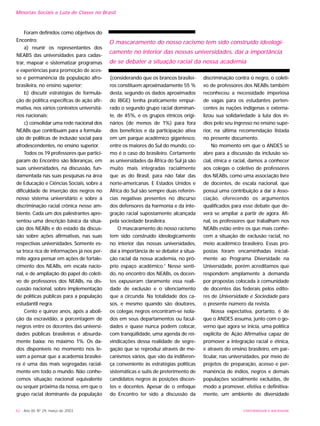 62 - Ano XII, Nº 29, março de 2003 UNIVERSIDADE E SOCIEDADE
Minorias Sociais e Luta de Classe no Brasil
Foram definidos como objetivos do
Encontro:
a) reunir os representantes dos
NEABS das universidades para cadas-
trar, mapear e sistematizar programas
e experiências para promoção de aces-
so e permanência da população afro-
brasileira, no ensino superior;
b) discutir estratégias de formula-
ção de política específicas de ação afir-
mativa, nos vários contextos universitá-
rios nacionais;
c) consolidar uma rede nacional dos
NEABs que contribuam para a formula-
ção de políticas de inclusão social para
afrodescendentes, no ensino superior.
Todos os 19 professores que partici-
param do Encontro são lideranças, em
suas universidades, na discussão, fun-
damentada nas suas pesquisas na área
de Educação e Ciências Sociais, sobre a
dificuldade de inserção dos negros no
nosso sistema universitário e sobre a
discriminação racial crônica nesse am-
biente. Cada um dos palestrantes apre-
sentou uma descrição básica da situa-
ção dos NEABs e do estado da discus-
são sobre ações afirmativas, nas suas
respectivas universidades. Somente es-
sa troca rica de informações já nos per-
mite agora pensar em ações de fortale-
cimento dos NEABs, em escala nacio-
nal, e de ampliação do papel do coleti-
vo de professores dos NEABs, na dis-
cussão nacional, sobre implementação
de políticas públicas para a população
estudantil negra.
Cento e quinze anos, após a aboli-
ção da escravidão, a porcentagem de
negros entre os docentes das universi-
dades públicas brasileiras é absurda-
mente baixa: no máximo 1%. Os da-
dos disponíveis no momento nos le-
vam a pensar que a academia brasilei-
ra é uma das mais segregadas racial-
mente em todo o mundo. Não conhe-
cemos situação nacional equivalente
ou sequer próxima da nossa, em que o
grupo racial dominante da população
(considerando que os brancos brasilei-
ros constituem aproximadamente 55 %
desta, segundo os dados aproximados
do IBGE) tenha praticamente empur-
rado o segundo grupo racial dominan-
te, de 45%, e os grupos étnicos origi-
nários (de menos de 1%) para fora
dos benefícios e da participação ativa
em um parque acadêmico gigantesco,
entre os maiores do Sul do mundo, co-
mo é o caso do brasileiro. Certamente
as universidades da África do Sul já são
muito mais integradas racialmente
que as do Brasil, para não falar das
norte-americanas. E Estados Unidos e
África do Sul são sempre duas referên-
cias negativas presentes no discurso
dos defensores da harmonia e da inte-
gração racial supostamente alcançada
pela sociedade brasileira.
O mascaramento do nosso racismo
tem sido construído ideologicamente
no interior das nossas universidades,
daí a importância de se debater a situa-
ção racial da nossa academia, no pró-
prio espaço acadêmico.2
Nesse senti-
do, no encontro dos NEABs, os docen-
tes expuseram claramente essa reali-
dade de exclusão e o silenciamento
que a circunda. Na totalidade dos ca-
sos, e mesmo quando são doutores,
os colegas negros encontram-se isola-
dos em seus departamentos ou facul-
dades e quase nunca podem colocar,
com tranqüilidade, uma agenda de rei-
vindicações dessa realidade de segre-
gação que se reproduz através de me-
canismos vários, que vão da indiferen-
ça conveniente às estratégias políticas
sistemáticas e sutis de preterimento de
candidatos negros às posições discen-
tes e docentes. Apesar de o enfoque
do Encontro ter sido a discussão da
discriminação contra o negro, o coleti-
vo de professores dos NEABs também
reconheceu a necessidade imperiosa
de vagas para os estudantes perten-
centes às nações indígenas e externa-
lizou sua solidariedade à luta dos ín-
dios pelo seu ingresso no ensino supe-
rior, na última recomendação listada
no presente documento.
No momento em que o ANDES se
abre para a discussão da inclusão so-
cial, étnica e racial, damos a conhecer
aos colegas o coletivo de professores
dos NEABs, como uma associação livre
de docentes, de escala nacional, que
possui uma contribuição a dar à Asso-
ciação, oferecendo os argumentos
qualificados para esse debate que de-
verá se ampliar a partir de agora. Afi-
nal, os professores que trabalham nos
NEABs estão entre os que mais conhe-
cem a situação de exclusão racial, no
meio acadêmico brasileiro. Essas pro-
postas foram encaminhadas inicial-
mente ao Programa Diversidade na
Universidade, porém acreditamos que
respondem amplamente à demanda
por propostas colocada à comunidade
de docentes das federais pelos edito-
res de Universidade e Sociedade para
o presente número da revista.
Nossa expectativa, portanto, é de
que o ANDES assuma, junto com o go-
verno que agora se inicia, uma política
explícita de Ação Afirmativa capaz de
promover a integração racial e étnica,
e através do ensino brasileiro, em par-
ticular, nas universidades, por meio de
projetos de preparação, acesso e per-
manência de índios, negros e demais
populações socialmente excluídas, de
modo a promover, efetiva e definitiva-
mente, um ambiente de diversidade
O mascaramento do nosso racismo tem sido construído ideologi-
camente no interior das nossas universidades, daí a importância
de se debater a situação racial da nossa academia
 