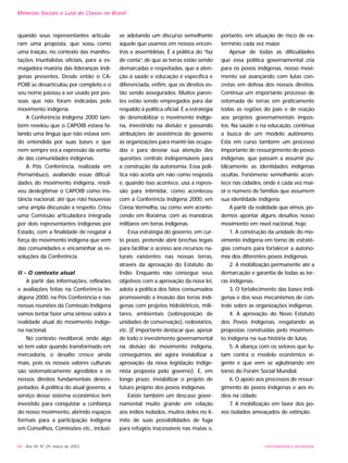 quando seus representantes articula-
ram uma proposta, que soou como
uma traição, no contexto das manifes-
tações triunfalistas oficiais, para a es-
magadora maioria das lideranças indí-
genas presentes. Desde então o CA-
POIB se desarticulou por completo e o
seu nome passou a ser usado por pes-
soas que não foram indicadas pelo
movimento indígena.
A Conferência Indígena 2000 tam-
bém revelou que o CAPOIB estava fa-
lando uma língua que não estava sen-
do entendida por suas bases e que
nem sempre era a expressão da vonta-
de das comunidades indígenas.
A Pós Conferência, realizada em
Pernambuco, avaliando essas dificul-
dades do movimento indígena, resol-
veu deslegitimar o CAPOIB como ins-
tância nacional, até que não houvesse
uma ampla discussão a respeito. Criou
uma Comissão articuladora integrada
por dois representantes indígenas por
Estado, com a finalidade de resgatar a
força do movimento indígena que vem
das comunidades e encaminhar as re-
soluções da Conferência.
II - O contexto atual
A partir das informações, reflexões
e avaliações feitas na Conferência In-
dígena 2000, na Pós Conferência e nas
nossas reuniões da Comissão Indígena
vamos tentar fazer uma síntese sobre a
realidade atual do movimento indíge-
na nacional.
No contexto neoliberal, onde algo
só tem valor quando transformado em
mercadoria, o desafio cresce ainda
mais, pois os nossos valores culturais
são sistematicamente agredidos e os
nossos direitos fundamentais desres-
peitados. A política do atual governo, a
serviço desse sistema econômico tem
investido para conquistar a confiança
do nosso movimento, abrindo espaços
formais para a participação indígena
em Conselhos, Comissões etc., inclusi-
ve adotando um discurso semelhante
àquele que usamos em nossos encon-
tros e assembléias. É a política do “faz
de conta”, de que as terras estão sendo
demarcadas e respeitadas, que a aten-
ção à saúde e educação é específica e
diferenciada, enfim, que os direitos es-
tão sendo assegurados. Muitos paren-
tes estão sendo empregados para dar
respaldo à política oficial. É a estratégia
de desmobilizar o movimento indíge-
na, investindo na divisão e passando
atribuições de assistência do governo
às organizações para mantê-las ocupa-
das e para desviar sua atenção das
questões centrais indispensáveis para
a construção da autonomia. Essa polí-
tica não aceita um não como resposta
e, quando isso acontece, usa a repres-
são para intimidar, como aconteceu
com a Conferência Indígena 2000, em
Coroa Vermelha, ou como vem aconte-
cendo em Roraima, com as manobras
militares em terras indígenas.
Essa estratégia do governo, em cur-
to prazo, pretende abrir brechas legais
para facilitar o acesso aos recursos na-
turais existentes nas nossas terras,
através da aprovação do Estatuto do
Índio. Enquanto não consegue seus
objetivos com a aprovação da nova lei,
adota a política dos fatos consumados
promovendo a invasão das terras indí-
genas com projetos hidrelétricos, mili-
tares, ambientais (sobreposição de
unidades de conservação), rodoviários,
etc. (É importante destacar que, apesar
de todo o investimento governamental
na divisão do movimento indígena,
conseguimos até agora inviabilizar a
aprovação da nova legislação indige-
nista proposta pelo governo). E, em
longo prazo, inviabilizar o projeto de
futuro próprio dos povos indígenas.
Existe também um descaso gover-
namental muito grande em relação
aos índios isolados, muitos deles no li-
mite de suas possibilidades de fuga
para refúgios inacessíveis nas matas e,
portanto, em situação de risco de ex-
termínio cada vez maior.
Apesar de todas as dificuldades
que essa política governamental cria
para os povos indígenas, nosso movi-
mento vai avançando com lutas con-
cretas em defesa dos nossos direitos.
Continua um importante processo de
retomada de terras em praticamente
todas as regiões do país e de reação
aos projetos governamentais impos-
tos. Na saúde e na educação, continua
a busca de um modelo autônomo.
Está em curso também um processo
importante de ressurgimento de povos
indígenas, que passam a assumir pu-
blicamente as identidades indígenas
ocultas. Fenômeno semelhante acon-
tece nas cidades, onde é cada vez mai-
or o número de famílias que assumem
sua identidade indígena.
A partir da realidade que vimos, po-
demos apontar alguns desafios nosso
movimento em nível nacional, hoje:
1. A construção da unidade do mo-
vimento indígena em torno de estraté-
gias comuns para fortalecer a autono-
mia dos diferentes povos indígenas.
2. A mobilização permanente até a
demarcação e garantia de todas as ter-
ras indígenas.
3. O fortalecimento das bases indí-
genas e dos seus mecanismos de con-
trole sobre as organizações indígenas.
4. A aprovação do Novo Estatuto
dos Povos Indígenas, resgatando as
propostas construídas pelo movimen-
to indígena na sua história de lutas.
5. A aliança com os setores que lu-
tam contra o modelo econômico vi-
gente e que vem se aglutinando em
torno do Foram Social Mundial.
6. O apoio aos processos de ressur-
gimento de povos indígenas e aos ín-
dios na cidade.
7. A mobilização em favor dos po-
vos isolados ameaçados de extinção.
88 - Ano XII, Nº 29, março de 2003 UNIVERSIDADE E SOCIEDADE
Minorias Sociais e Luta de Classe no Brasil
 