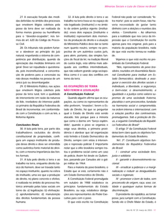 UNIVERSIDADE E SOCIEDADE Ano XII, Nº 29, março de 2003 - 97
Minorias Sociais e Luta de Classe no Brasil
27. A execução forçada das medi-
das deferidas no âmbito dos processos
que envolvem litígios coletivos pela
posse da terra deve ser realizada da
forma menos gravosa ou humilhante
para o “devedor-ocupador”, nos ter-
mos do art. 620 do Código de Proces-
so Civil.
28. Os tribunais não podem furtar-
se a obedecer ao princípio do juiz
natural, respeitando o sistema de com-
petência por distribuição, quando da
apreciação das medidas liminares em
geral. Deve ser repudiada e questiona-
da, pois inconstitucional, a concentra-
ção de poderes para a concessão ou
não dessas medidas na pessoa de um
único juiz ou desembargador.
29. O Ministério Público, nas ações
que envolvem litígios coletivos pela
posse da terra rural, tem a qualidade
de interveniente em razão da natureza
da lide, reveladora do interesse públi-
co primário da República Federativa do
Brasil de incrementar, em conformida-
de com a Constituição e com as leis, a
Reforma Agrária.
Conclusões finais
30. A luta pela terra, por parte dos
trabalhadores excluídos do direito
constitucional de propriedade, confi-
gura um espaço instituinte de produ-
ção desse direito e deve ser entendida
como autêntica fonte material do direi-
to, com a mesma importância das fon-
tes formais.
31. A luta pelo direito à terra e ao
trabalho na terra, enquanto direito bá-
sico do homem, deve ser travada tanto
no espaço instituinte, quanto na esfera
do instituído, uma vez que a produção
do direito, no plano concreto e efetivo,
é realizada no âmbito do processo his-
tórico animado pelas lutas sociais em
torno da: a) legalização; b) efetivação;
c) aprofundamento; d) manutenção
dos direitos fundamentais da pessoa
humana.
32. A luta pelo direito à terra e ao
trabalho na terra trava-se no espaço do
não legalizado (instituinte) e no âmbi-
to da ordem jurídica vigente (instituí-
do); esses dois espaços (instituinte e
instituído) representam dois momen-
tos da produção do direito e a atuação
do Ministério Público deve dar-se tanto
num quanto noutro, sempre na pers-
pectiva de um autêntico custos juris,
para além, portanto, das simples fun-
ções de fiscal da lei, na tradição liberal
do custos legis, esta última mais ade-
quada aos conflitos interindividuais,
que não exibem grande carga sociopo-
lítica como é o caso dos conflitos em
torno da terra.
AS OCUPAÇÕES DE TERRA
NÃO FEREM A LEGISLAÇÃO
A Constituição Federal
Quando alguém afirma que as ocu-
pações, ou como os representantes da
elite preferem, “invasões”, ferem o Es-
tado de Direito, há que se perguntar
qual o Estado de Direito está sendo
atacado. Isto porque para a minoria
que come e dorme em “berço esplên-
dido”, quando o povo se organiza e
exige seus direitos, a primeira provi-
dência é alardear que tal organização
está ferindo o Estado Democrático de
Direito, sempre com vistas à interven-
ção e repressão policial. É importante
notar que a elite brasileira sempre tra-
tou o problema social como um caso
de polícia. Assim foi desde os Quilom-
bos, passando por Canudos até o gol-
pe militar de 1964.
Para a maioria do povo brasileiro, o
Estado que aí está, certamente não é
um Estado Democrático de Direito.
A Constituição Federal promulgada
em outubro de 1988 estabelece os
princípios fundamentais do Estado
Brasileiro, ou seja, estabelece obriga-
ções aos representantes do Poder Exe-
cutivo para com o povo.
O que está escrito na Constituição
Federal não pode ser considerado “le-
tra morta”, pois se assim fosse, não ha-
veria necessidade de gastar tanto
dinheiro com a eleições e reuniões dos
eleitos - Constituinte -. Ao olharmos
para a realidade que nos cerca da im-
pressão que a Constituição foi escrita
apenas para nos enganar, pois para a
maioria da população brasileira, nada
do que está escrito tornou-se realida-
de.
Vejamos o que está escrito no pre-
âmbulo da Constituição Federal:
“Nós, representantes do povo bra-
sileiro, reunidos em Assembléia Nacio-
nal Constituinte para instituir em Es-
tado Democrático, destinado a asse-
gurar o exercício dos direitos sociais e
individuais, a liberdade, a segurança,
o bem-estar, o desenvolvimento, a
igualdade e a justiça como valores su-
premos de uma sociedade fraterna,
pluralista e sem preconceitos, fundada
na harmonia social e comprometida,
na ordem interna e internacional, com
a solução pacífica das controvérsias,
promulgamos. Sob a proteção de De-
us, a seguinte Constituição da Repúbli-
ca Federativa do Brasil”
O artigo 3º da Constituição Federal
deixa bem claro quais os objetivos fun-
damentais do Estado Brasileiro.
“Art. 3º. Constituem objetivos fun-
damentais da República Federativa
do Brasil:
I - construir uma sociedade livre,
justa e solidária;
II - garantir o desenvolvimento na-
cional;
III - erradicar a pobreza e a margi-
nalização e reduzir as desigualdades
sociais e regionais;
IV - promover o bem de todos, sem
preconceito de origem, raça, sexo, cor,
idade e quaisquer outras formas de
discriminação.
O presidente da república, ao tomar
posse, jura cumprir com a Constituição.
Sendo ele o Chefe Maior do Estado, é
 