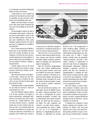 ce a autarquia, que pede reintegração
liminar na posse do imóvel.
E aqui estou eu, com o destino de
centenas de miseráveis nas mãos. São
os excluídos, de que nos fala a Cam-
panha da Fraternidade deste ano.
Repito, isso não é ficção. É um pro-
cesso. Não estou lendo Graciliano Ra-
mos, José Lins do Rêgo ou José do Pa-
trocínio.
Os personagens existem de fato. E
incomodam muita gente, embora de-
les nem se saiba direito o nome. É Val-
dico, José Maria, Gilmar, João Leite. Só
isso para identificá-los. Mais nada.
Profissão, estado civil (CPC, art. 282, II)
para quê, se ‘indigentes’ já é qualifica-
ção bastante?
Ora, é muita inocência do DNER se
pensa que eu vou desalojar este pes-
soal, com a ajuda da polícia, de seus
moquiços, em nome de uma mal arre-
vesada segurança nas vias públicas. O
autor esclarece que quer proteger a vi-
da dos próprios invasores, sujeitos a
atropelamento.
Grande opção! Livra-os da morte
sob as rodas de uma carreta e arroja-
os para a morte sob o relento e as for-
ças da natureza.
Não seria pelo menos mais digno -
e menos falaz - deixar que eles mes-
mos escolhessem a maneira de mor-
rerem, já que não lhes foi dado optar
pela forma de vida?
O Município foge à responsabilida-
de “por falta de recursos e meios de
acomodações”(fl. 16v).
Daí, esta brilhante solução: aplicar
a lei. Só que, quando a lei regula as
ações possessórias, mandando defe-
nestrar os invasores (arts. 920 e segts.
do CPC), ela - COMO TODA LEI - tem
em mira o homem comum , o cidadão
médio, que, no caso, tendo outras op-
ções de vida e de moradia diante de
si, prefere assenhorear-se do que não
é dele, por esperteza, conveniência, ou
qualquer outro motivo que mereça a
censura da lei e, sobretudo, repugne a
consciência e o sentido do justo que os
seres da mesma espécie possuem.
Mas este não é o caso no presente
processo. Não estamos diante de pes-
soas comuns, que tivessem recebido
do Poder Público razoáveis oportuni-
dades de trabalho e de sobrevivência
digna (v. fotografias).
Não. Os “invasores” (propositada-
mente entre aspas) definitivamente
não são pessoas comuns, como não
são milhares de outras que “habitam”
as pontes, viadutos e até redes de es-
goto de nossas cidades. São párias da
sociedade (hoje chamados de excluí-
dos, ontem de descamisados), resulta-
do do perverso modelo econômico
adotado pelo país.
Por este exército de excluídos, o Es-
tado (aqui, através do DNER) não po-
de exigir a rigorosa aplicação da lei
(no caso a reintegração de posse)
enquanto ele próprio - o Estado - não
se desincumbir, pelo menos razoavel-
mente, da tarefa que lhe reservou a
Lei Maior. Ou seja, enquanto não
construir - ou pelo menos esboçar -
“uma sociedade livre, justa e solidá-
ria” (CF art. 3º, I) erradicando “a
pobreza e a marginalização (III), pro-
movendo “a dignidade da pessoa
humana” (art 1º, III), assegurando “a
todos existência digna, conforme os
ditames da Justiça Social” (art.170),
emprestando à propriedade sua “fun-
ção social” (art. 5º, XXIII e 170,III),
dando à família, base da sociedade,
“especial proteção” (art.220) e colo-
cando a criança e o adolescente “a
salvo de toda forma de negligência,
discriminação, exploração, violência,
maldade e opressão” (art.227) en-
quanto não fizer isso, elevando os
marginalizados à condição de cida-
dãos comuns, pessoas normais, aptas
a exercerem sua cidadania, o Estado
não tem autoridade para deles exigir -
diretamente ou pelo braço da Justiça -
o reto cumprimento da lei.
Num dos braços, a Justiça empe-
nha a espada, é verdade, o que serviu
de estímulo a que o Estado viesse hoje
pedir a reintegração. Só que, no outro,
ela sustenta a balança em que pesa o
direito. E as duas - lembrou Rudolf Von
Jhering, há mais de 200 anos - hão de
trabalhar em harmonia.
“A espada sem a balança é força
brutal; a balança sem espada é a im-
potência de direito. Uma não pode
avançar sem a outra, nem haverá or-
dem jurídica perfeita sem que a ener-
gia com que a justiça aplica a espada
Ano XII, Nº 29, março de 2003 - 101UNIVERSIDADE E SOCIEDADE
Minorias Sociais e Luta de Classe no Brasil
 