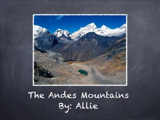 The Andes Mountains
      By: Allie
 