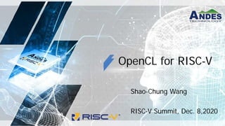 OpenCL for RISC-V
Shao-Chung Wang
RISC-V Summit, Dec. 8,2020
 