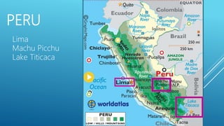 PERU
Lima
Machu Picchu
Lake Titicaca
 