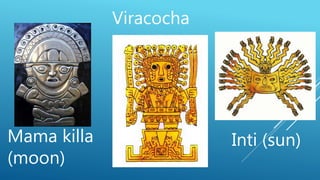 Mama killa
(moon)
Viracocha
Inti (sun)
 