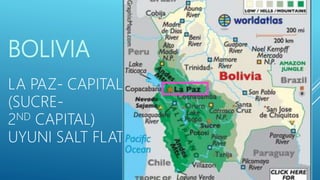 BOLIVIA
LA PAZ- CAPITAL
(SUCRE-
2ND CAPITAL)
UYUNI SALT FLAT
 