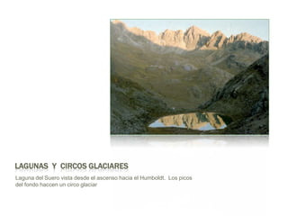 Lagunas  y  circosglaciaresLaguna del Suero vista desde el ascensohacia el Humboldt.  Los picos del fondohaccen un circoglaciar