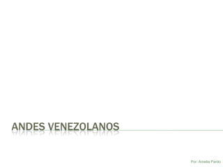 Andes Venezolanos,[object Object],Por: Amelia Pardo,[object Object]