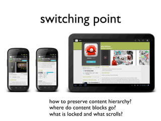 switching point




 how to preserve content hierarchy?
 where do content blocks go?
 what is locked and what scrolls?
 