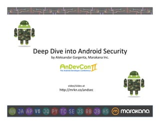 Deep	
  Dive	
  into	
  Android	
  Security	
  
        by	
  Aleksandar	
  Gargenta,	
  Marakana	
  Inc.	
  




                       video/slides	
  at	
  
               h>p://mrkn.co/andsec	
  
 