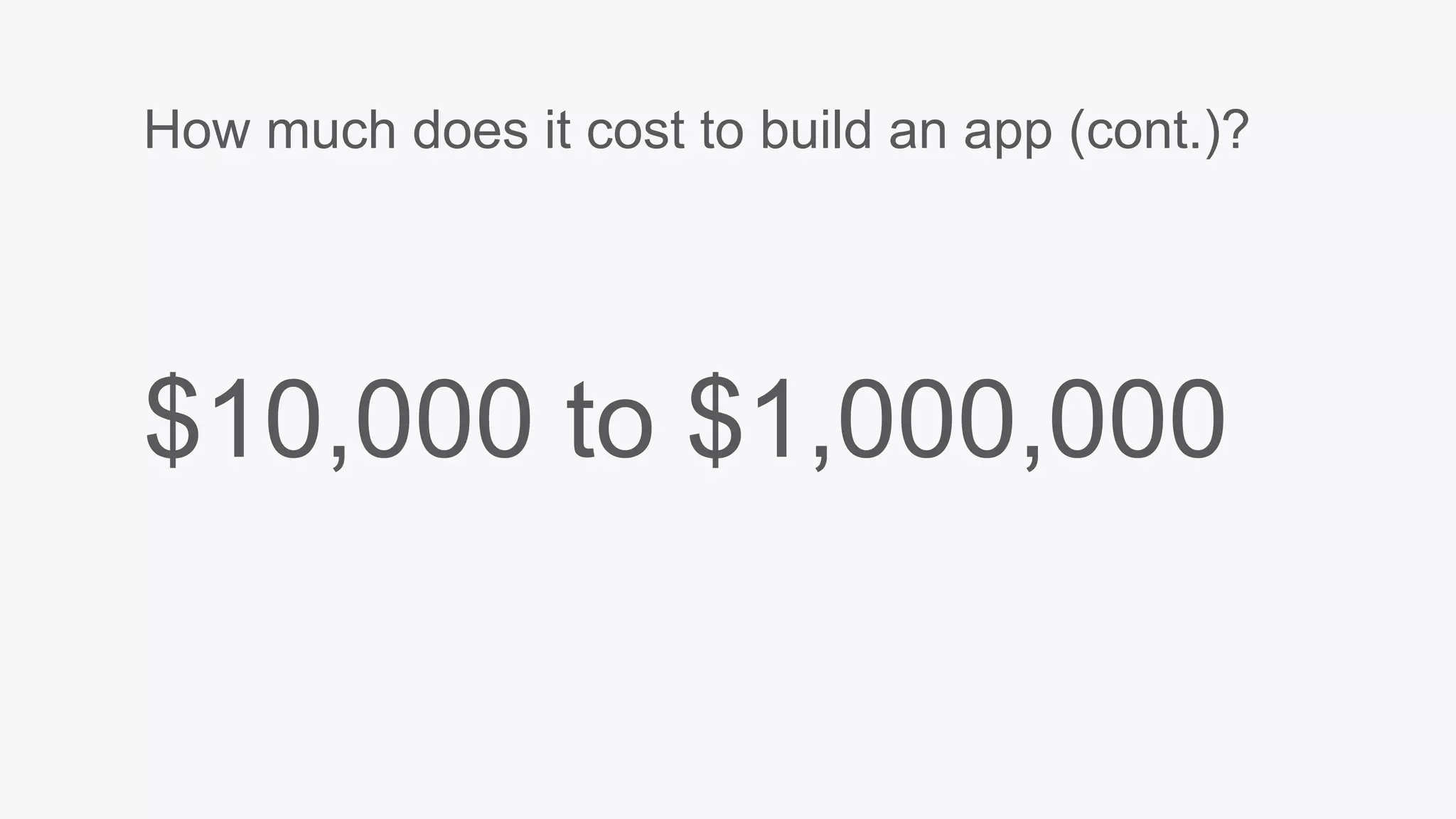How much does it cost to build an app (cont.)?
$10,000 to $1,000,000
 