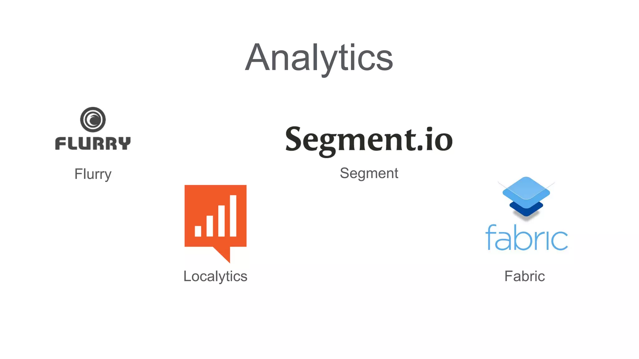 Analytics
Flurry
Localytics
Segment
Fabric
 